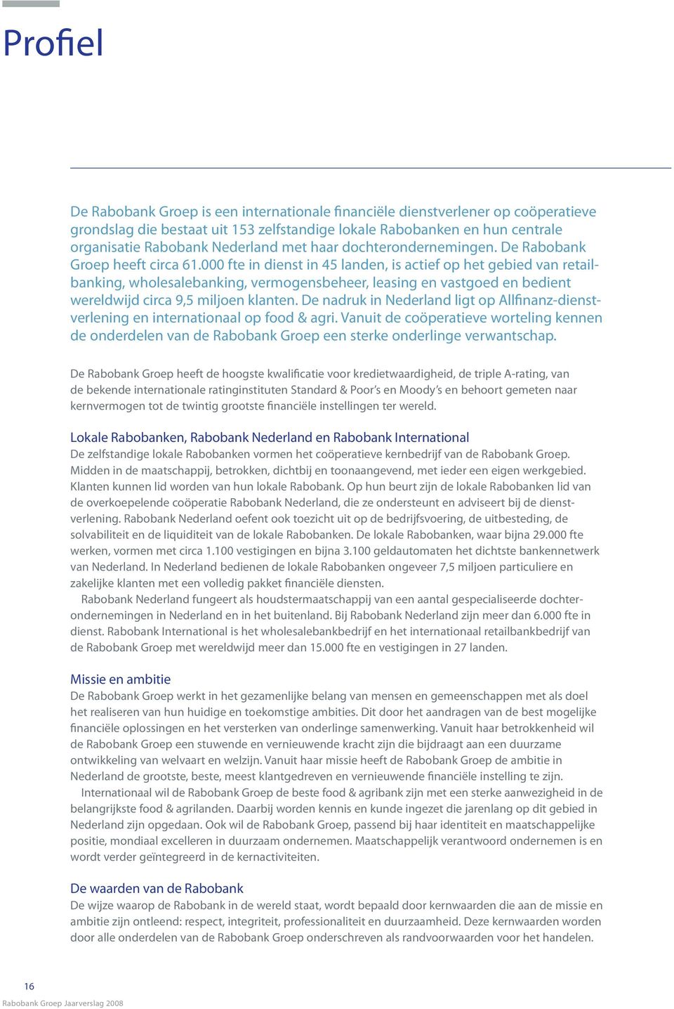 000 fte in dienst in 45 landen, is actief op het gebied van retailbanking, wholesalebanking, vermogensbeheer, leasing en vastgoed en bedient wereldwijd circa 9,5 miljoen klanten.