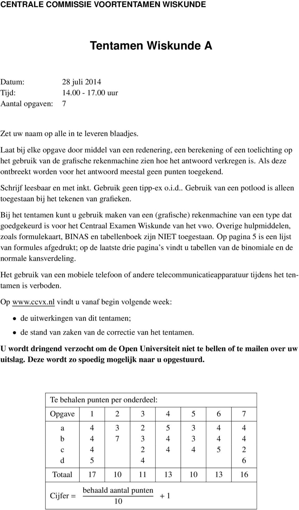 Als deze ontbreekt worden voor het antwoord meestal geen punten toegekend. Schrijf leesbaar en met inkt. Gebruik geen tipp-ex o.i.d.. Gebruik van een potlood is alleen toegestaan bij het tekenen van grafieken.