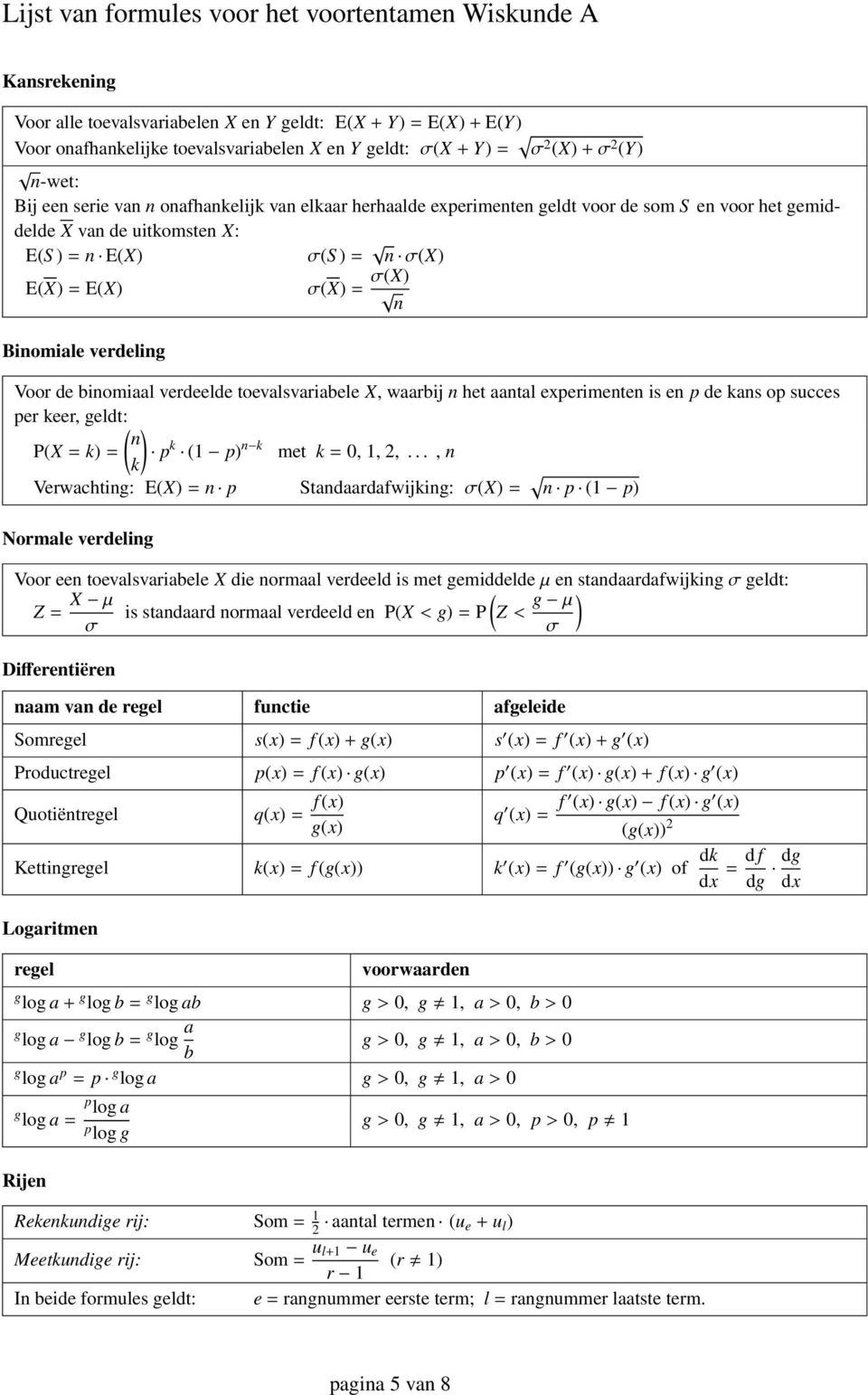 σ(x) = σ(x) n Binomiale verdeling Voor de binomiaal verdeelde toevalsvariabele X, waarbij n het aantal experimenten is en p de kans op succes per keer, geldt: ( ) n P(X = k) = p k (1 p) n k met k =