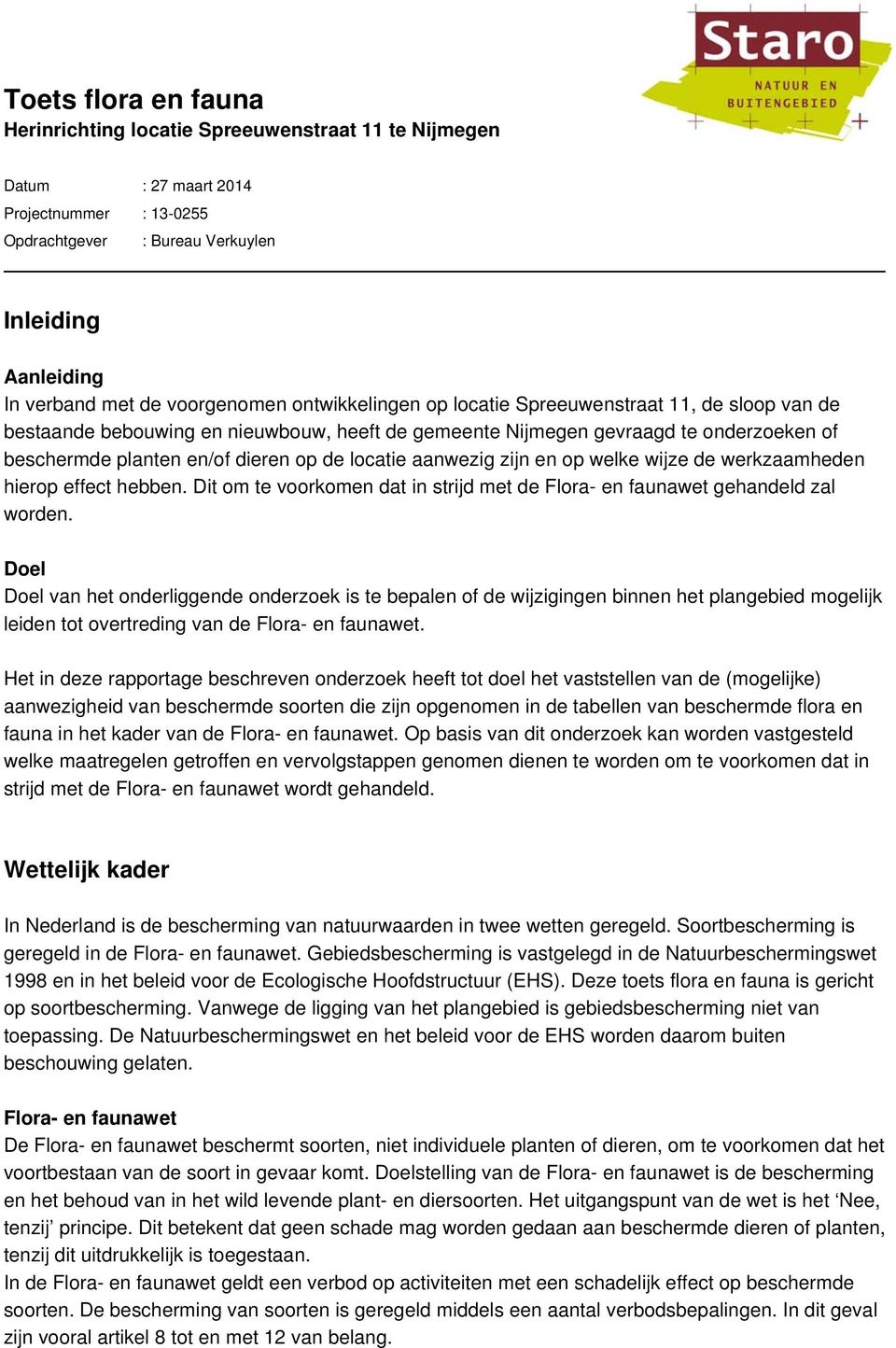 locatie aanwezig zijn en op welke wijze de werkzaamheden hierop effect hebben. Dit om te voorkomen dat in strijd met de Flora- en faunawet gehandeld zal worden.