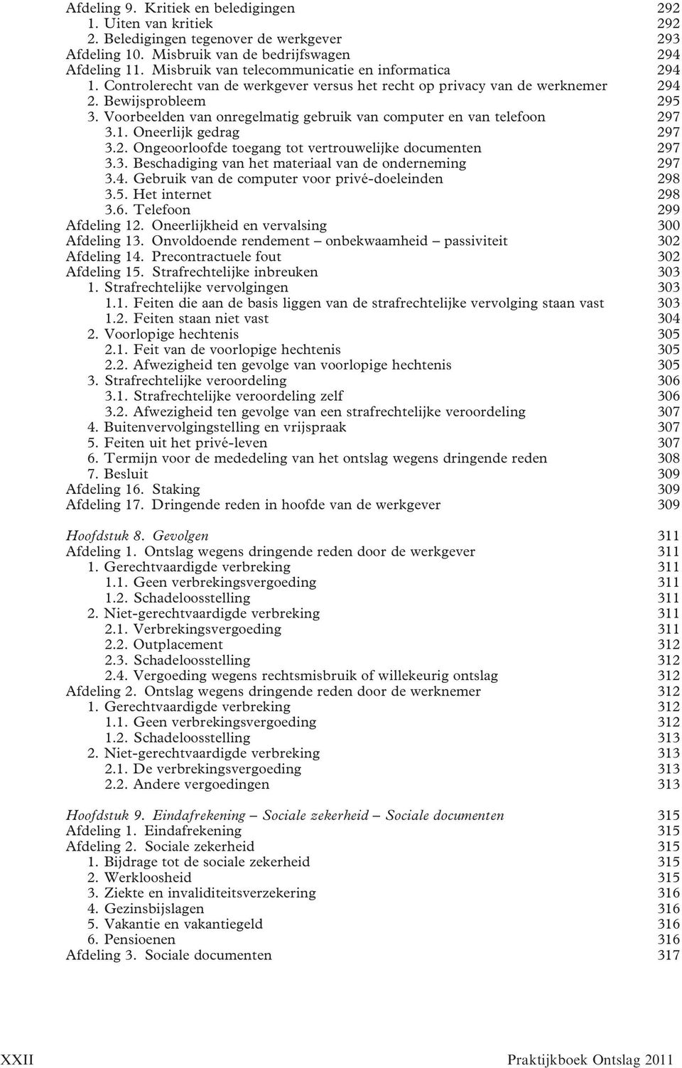 Voorbeelden van onregelmatig gebruik van computer en van telefoon 297 3.1. Oneerlijk gedrag 297 3.2. Ongeoorloofde toegang tot vertrouwelijke documenten 297 3.3. Beschadiging van het materiaal van de onderneming 297 3.