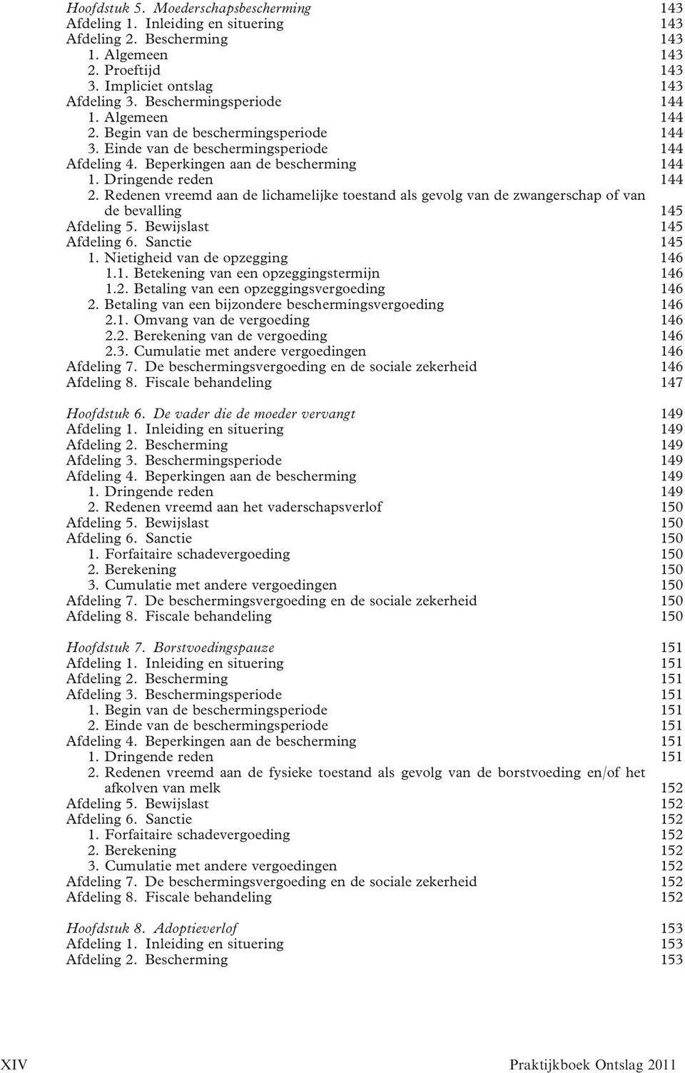 Redenen vreemd aan de lichamelijke toestand als gevolg van de zwangerschap of van de bevalling 145 Afdeling 5. Bewijslast 145 Afdeling 6. Sanctie 145 1. Nietigheid van de opzegging 146 1.1. Betekening van een opzeggingstermijn 146 1.