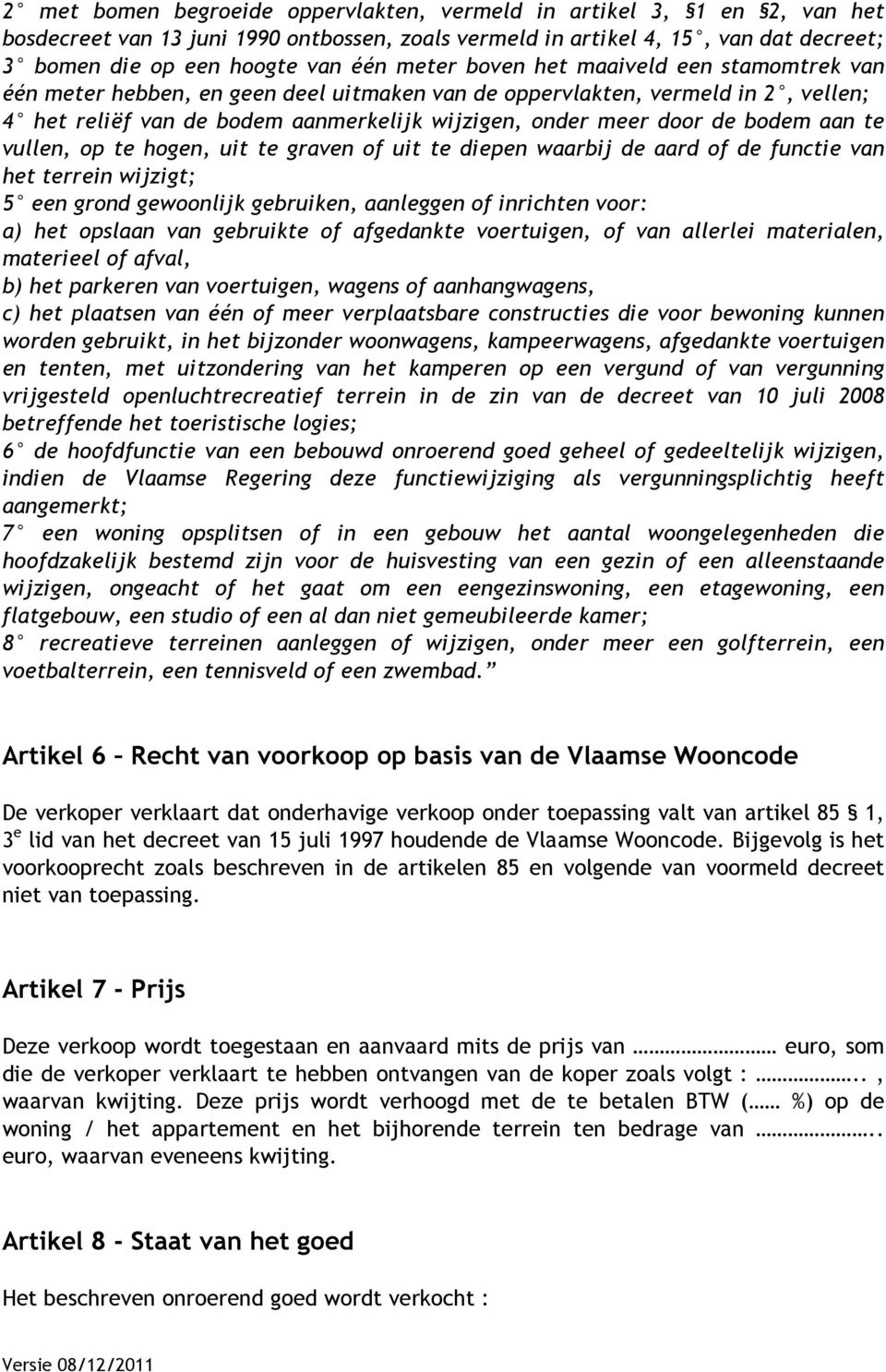 bodem aan te vullen, op te hogen, uit te graven of uit te diepen waarbij de aard of de functie van het terrein wijzigt; 5 een grond gewoonlijk gebruiken, aanleggen of inrichten voor: a) het opslaan