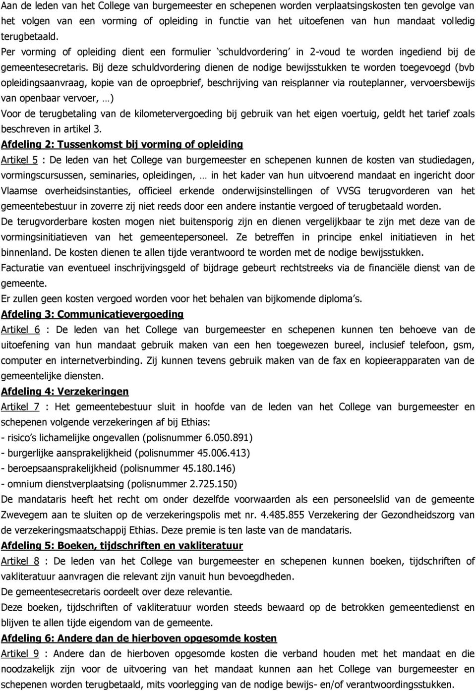 Bij deze schuldvordering dienen de nodige bewijsstukken te worden toegevoegd (bvb opleidingsaanvraag, kopie van de oproepbrief, beschrijving van reisplanner via routeplanner, vervoersbewijs van