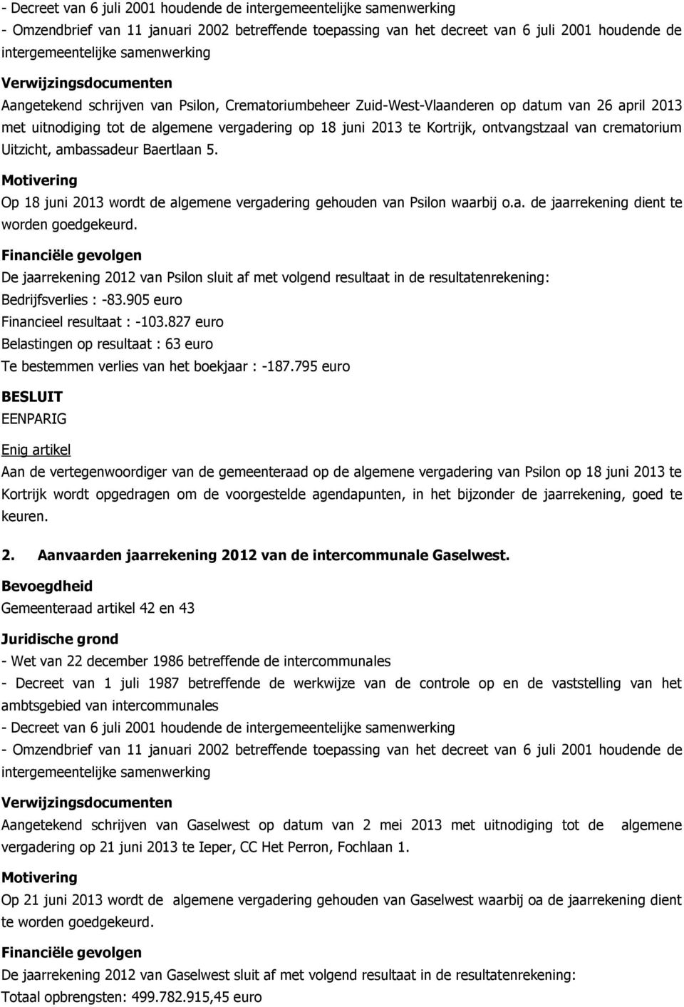 Kortrijk, ontvangstzaal van crematorium Uitzicht, ambassadeur Baertlaan 5. Motivering Op 18 juni 2013 wordt de algemene vergadering gehouden van Psilon waarbij o.a. de jaarrekening dient te worden goedgekeurd.
