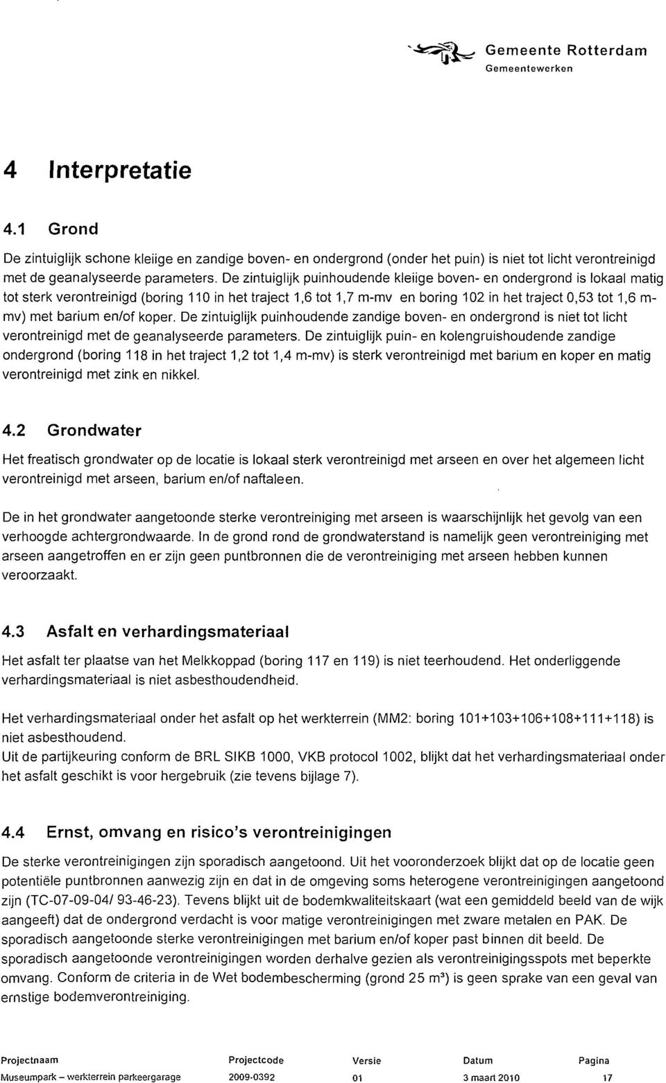 De zintuiglijk puinhoudende kleiige boven en ondergrond i lokaal matig tot terk verontreinigd (boring 110 in het traject 1,6 tot 1,7 mmv en boring 102 in het traject 0,53 tot 1,6 rnmv) met barium