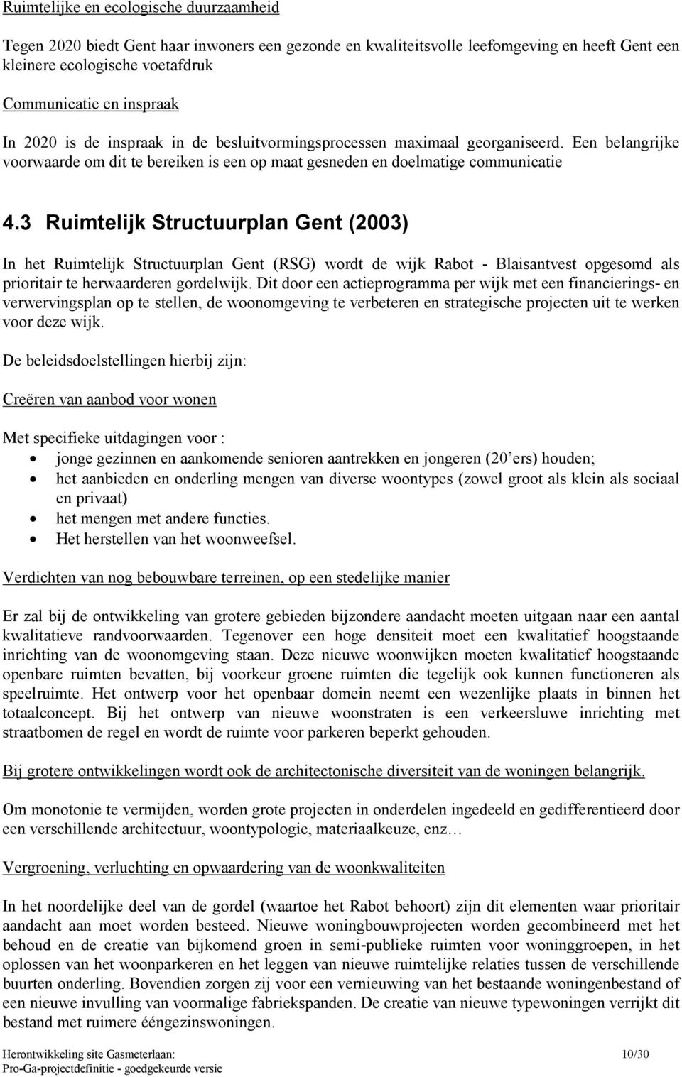 3 Ruimtelijk Structuurplan Gent (2003) In het Ruimtelijk Structuurplan Gent (RSG) wordt de wijk Rabot - Blaisantvest opgesomd als prioritair te herwaarderen gordelwijk.