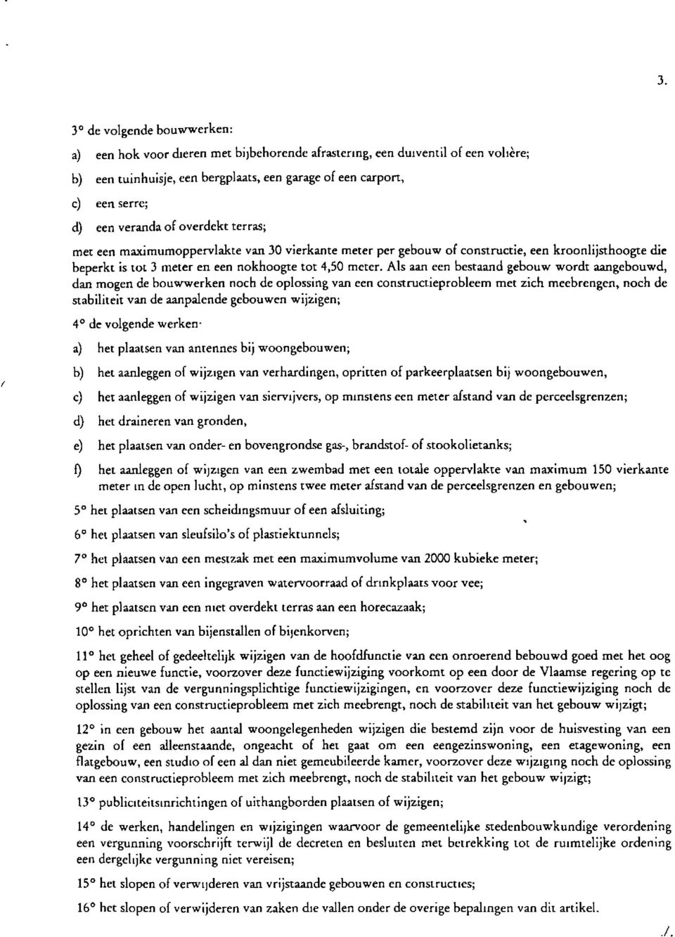 als aan een bestaand gebouw wordt aangebouwd, dan mogen de bouwwerken noeh de oplossing van een eonstruetieprobleem met zieh meebrengen, noeh de stabiliteit van de aanpalende gebouwen wijzigen; 4^de