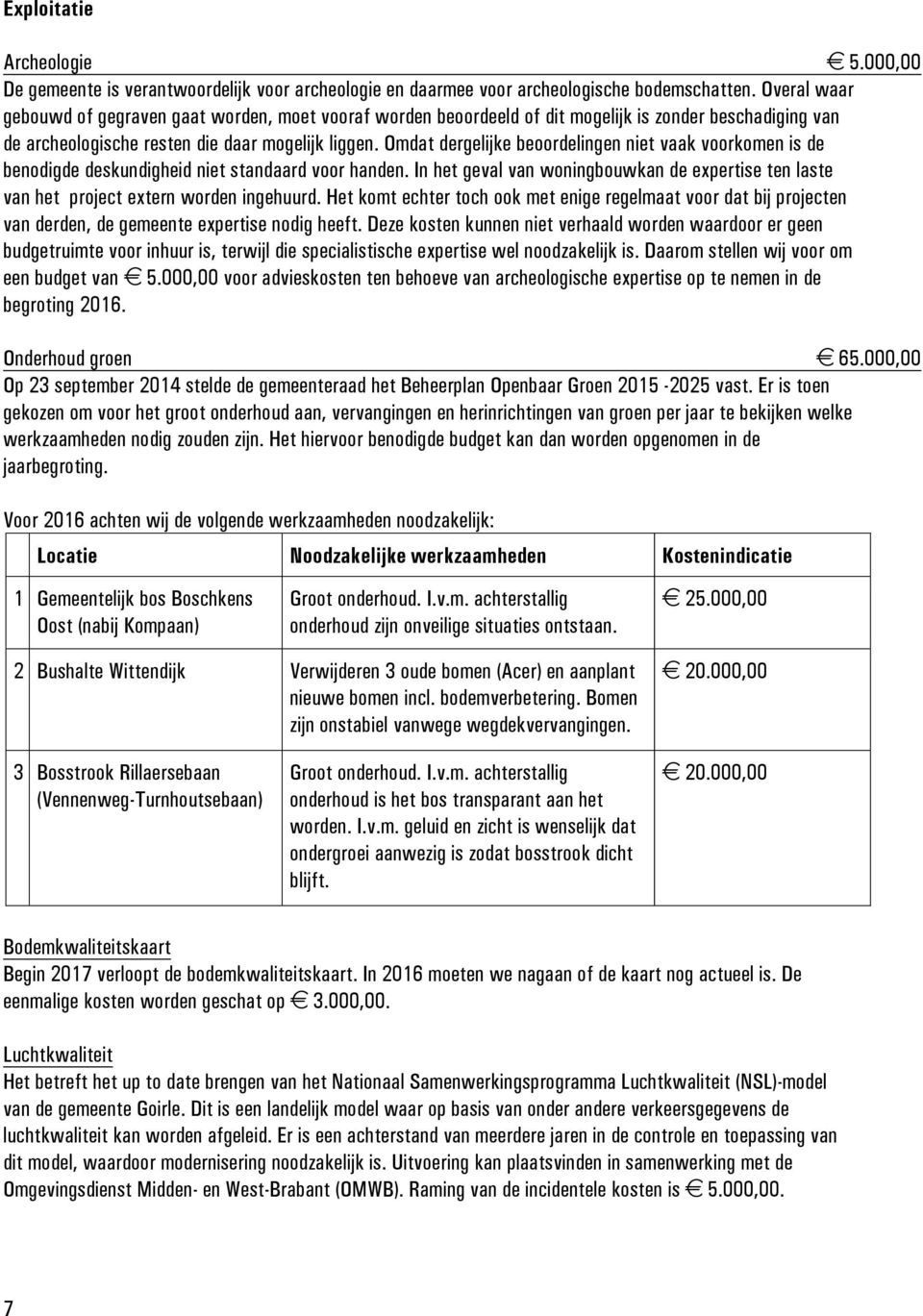 Omdat dergelijke beoordelingen niet vaak voorkomen is de benodigde deskundigheid niet standaard voor handen.