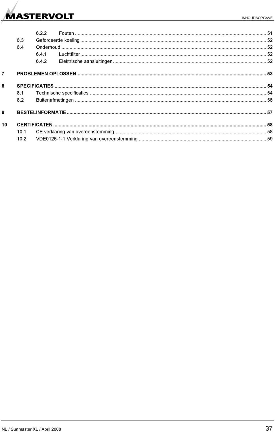 .. 56 9 BESTELINFORMATIE... 57 10 CERTIFICATEN... 58 10.1 CE verklaring van overeenstemming... 58 10.2 VDE0126-1-1 Verklaring van overeenstemming.