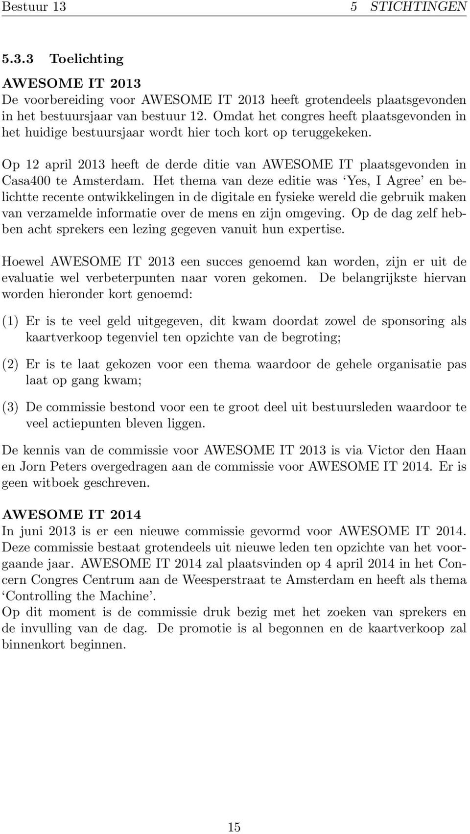 Het thema van deze editie was Yes, I Agree en belichtte recente ontwikkelingen in de digitale en fysieke wereld die gebruik maken van verzamelde informatie over de mens en zijn omgeving.