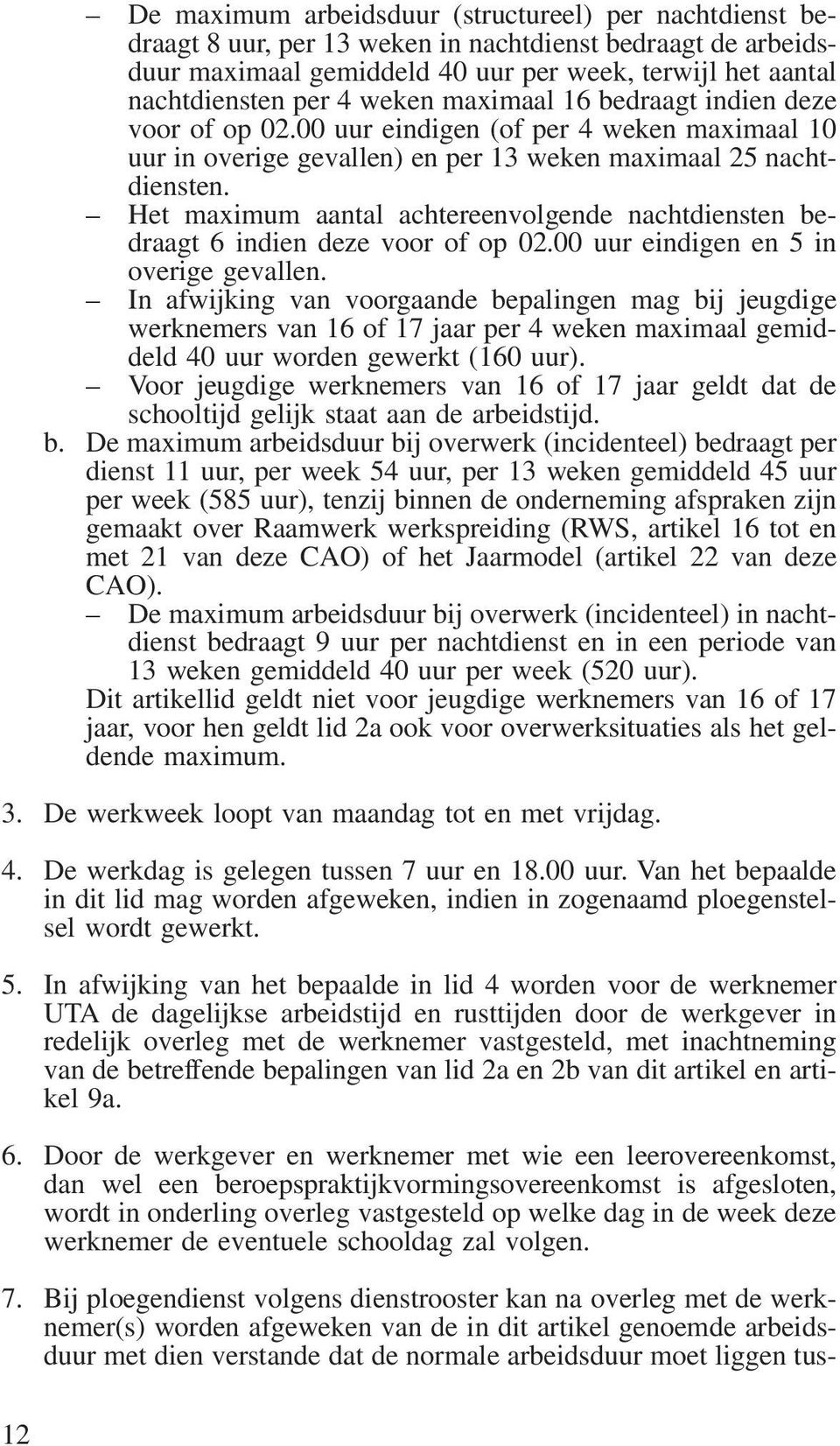 Het maximum aantal achtereenvolgende nachtdiensten bedraagt 6 indien deze voor of op 02.00 uur eindigen en 5 in overige gevallen.