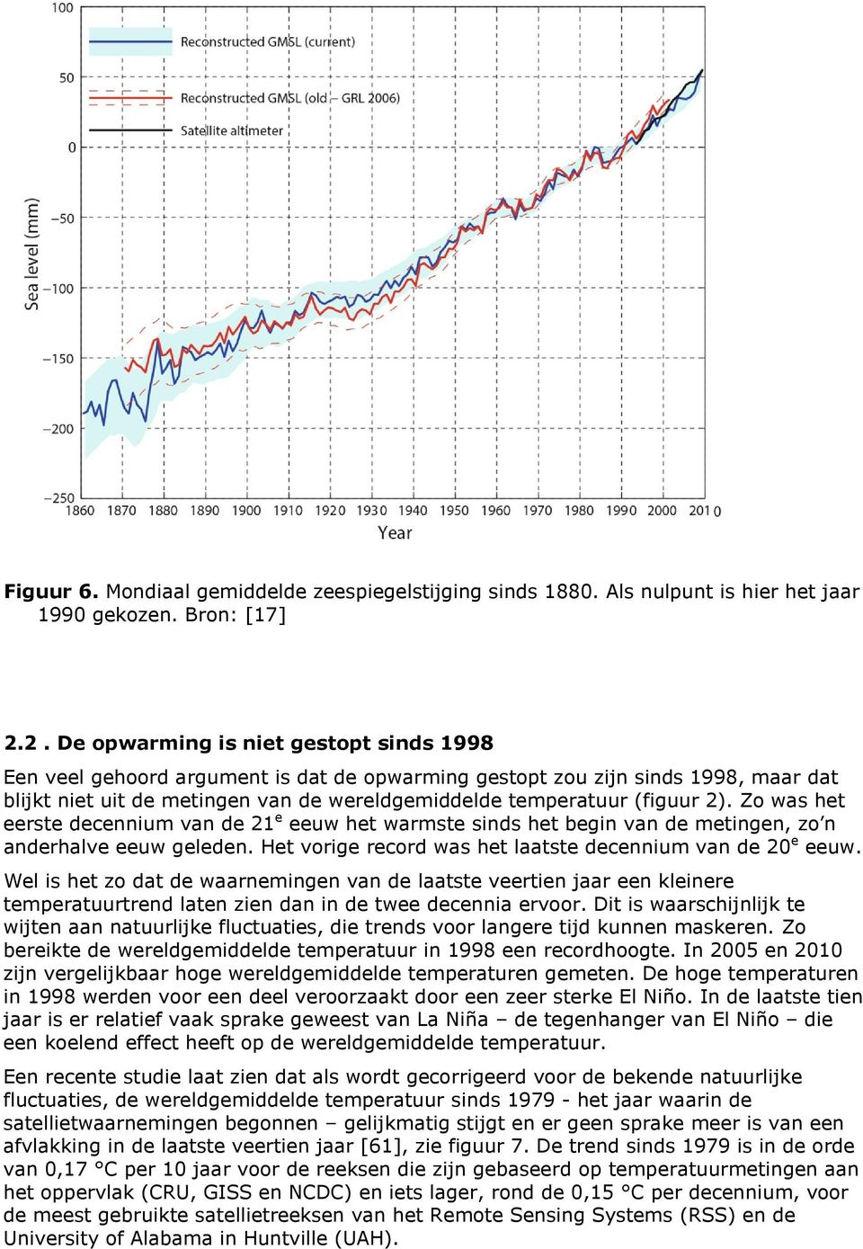 2). Zo was het eerste decennium van de 21 e eeuw het warmste sinds het begin van de metingen, zo n anderhalve eeuw geleden. Het vorige record was het laatste decennium van de 20 e eeuw.