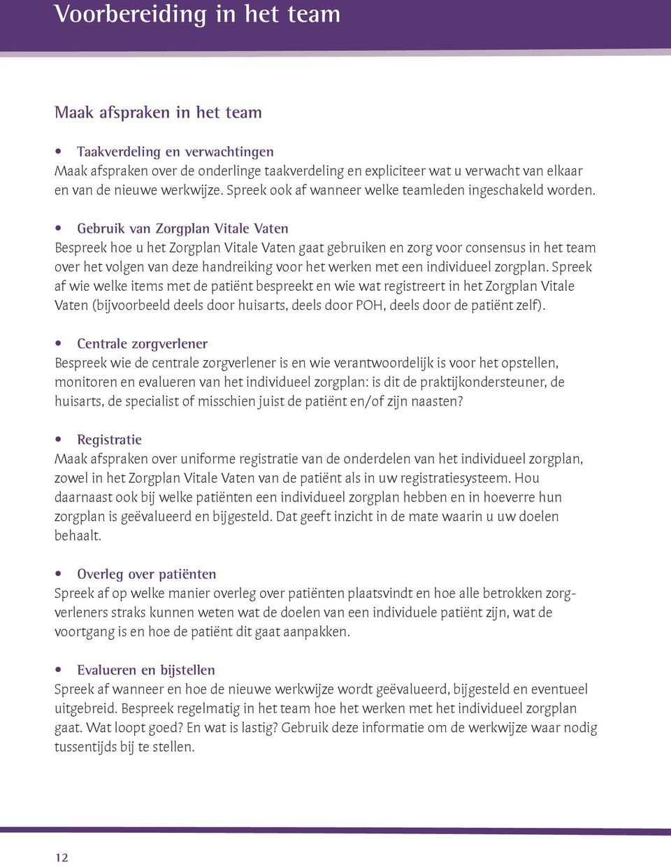 Gebruik van Zorgplan Vitale Vaten Bespreek hoe u het Zorgplan Vitale Vaten gaat gebruiken en zorg voor consensus in het team over het volgen van deze handreiking voor het werken met een individueel