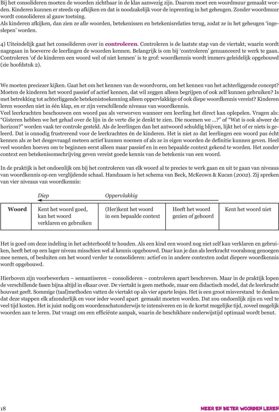 Als kinderen afkijken, dan zien ze alle woorden, betekenissen en betekenisrelaties terug, zodat ze in het geheugen ingeslepen worden. 4) Uiteindelijk gaat het consolideren over in controleren.