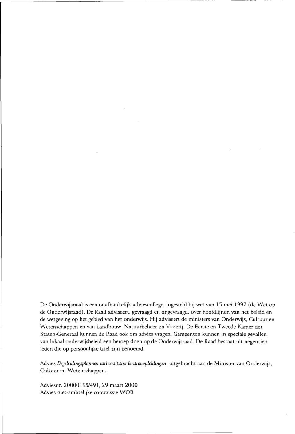 Hij adviseert de ministers van Onderwijs, Cultuur en Wetenschappen en van Landbouw, Natuurbeheer en Visserij. De Eerste en Tweede Kamer der Staten-Generaal kunnen de Raad ook om advies vragen.