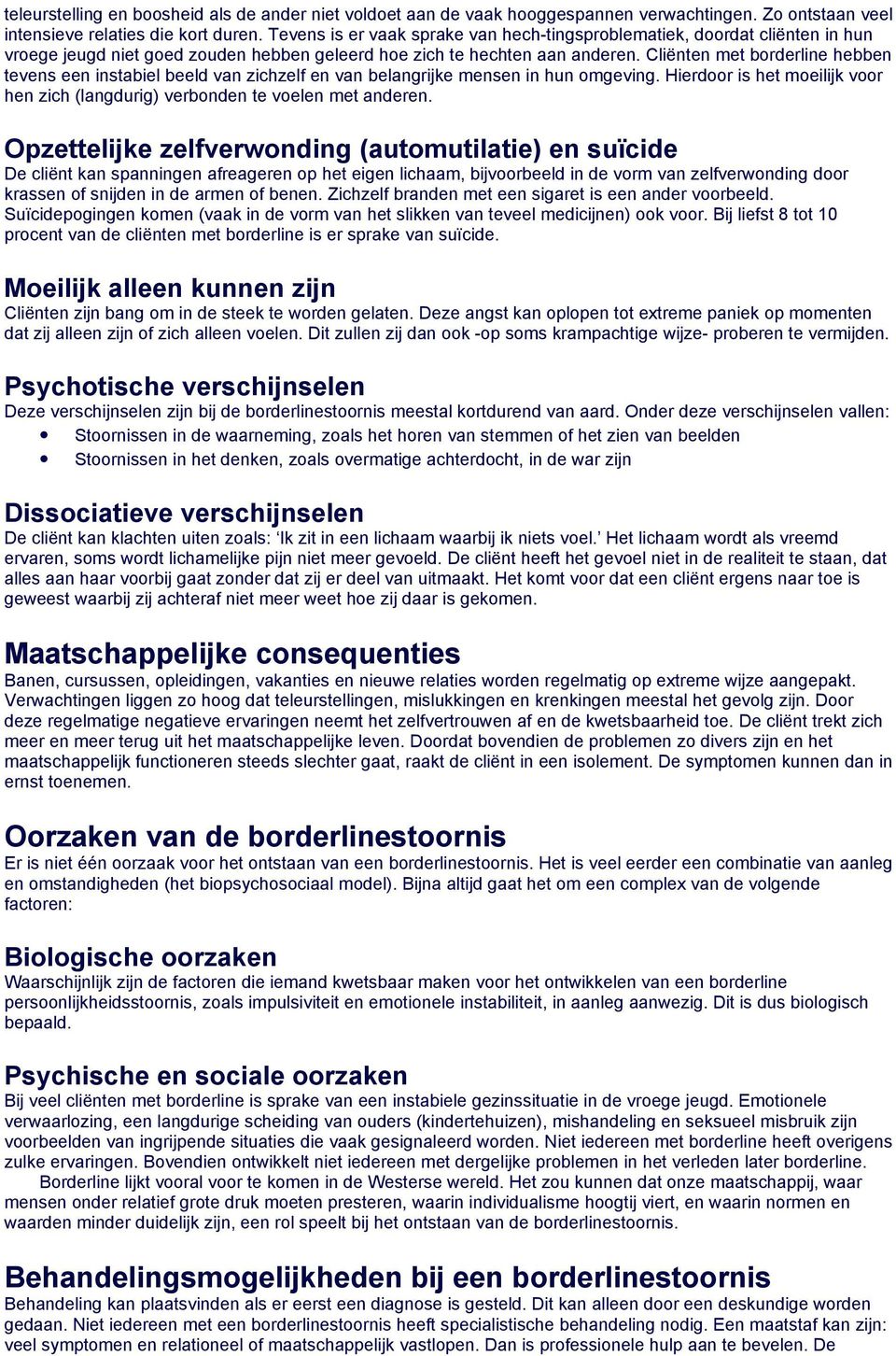 Cliënten met borderline hebben tevens een instabiel beeld van zichzelf en van belangrijke mensen in hun omgeving. Hierdoor is het moeilijk voor hen zich (langdurig) verbonden te voelen met anderen.