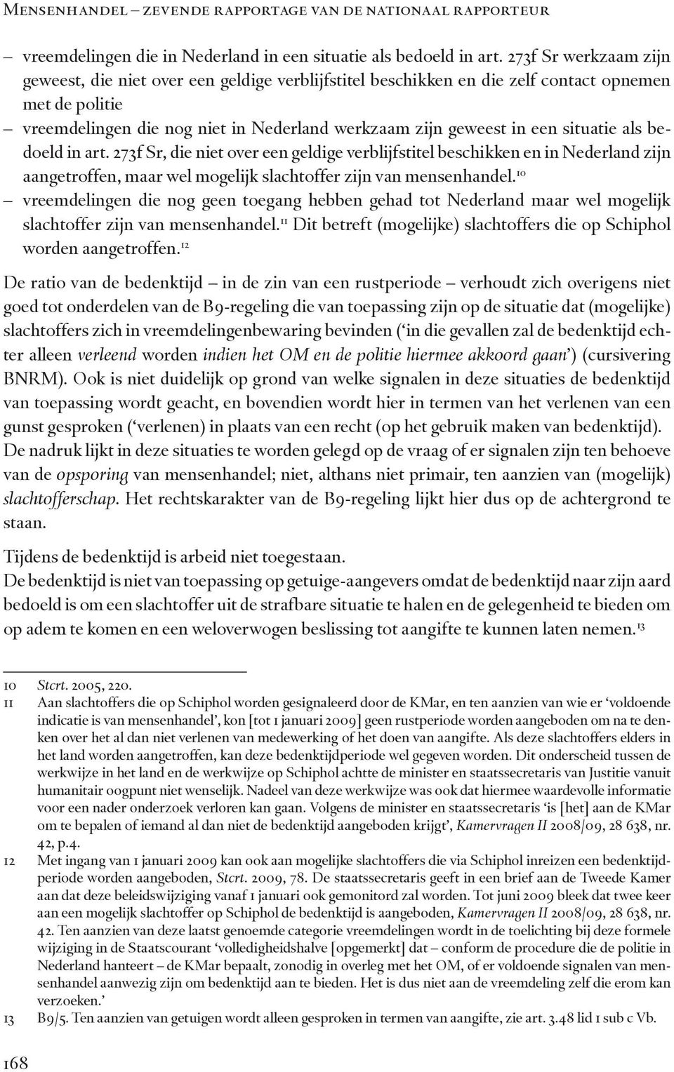 situatie als bedoeld in art. 273f Sr, die niet over een geldige verblijfstitel beschikken en in Nederland zijn aangetroffen, maar wel mogelijk slachtoffer zijn van mensenhandel.