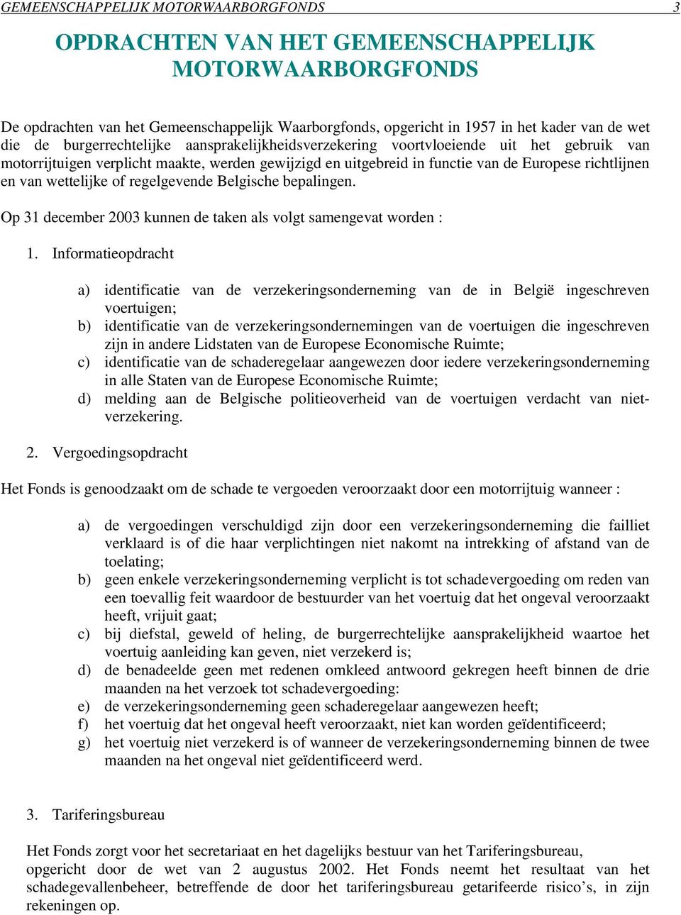 wettelijke of regelgevende Belgische bepalingen. Op 3 december 23 kunnen de taken als volgt samengevat worden :.