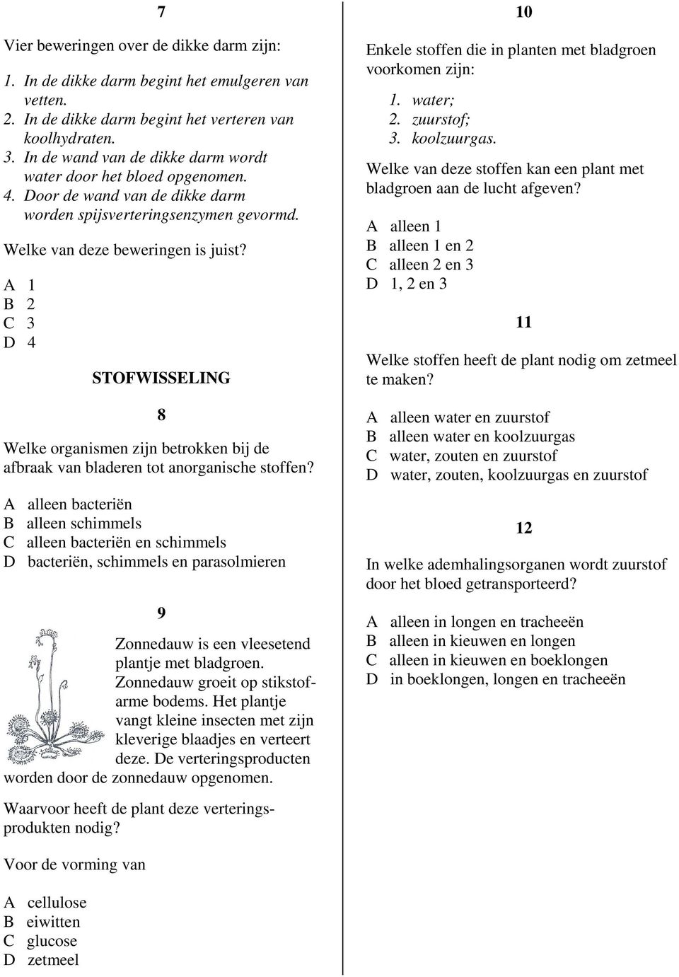 A 1 B 2 C 3 D 4 STOFWISSELING 8 Welke organismen zijn betrokken bij de afbraak van bladeren tot anorganische stoffen?