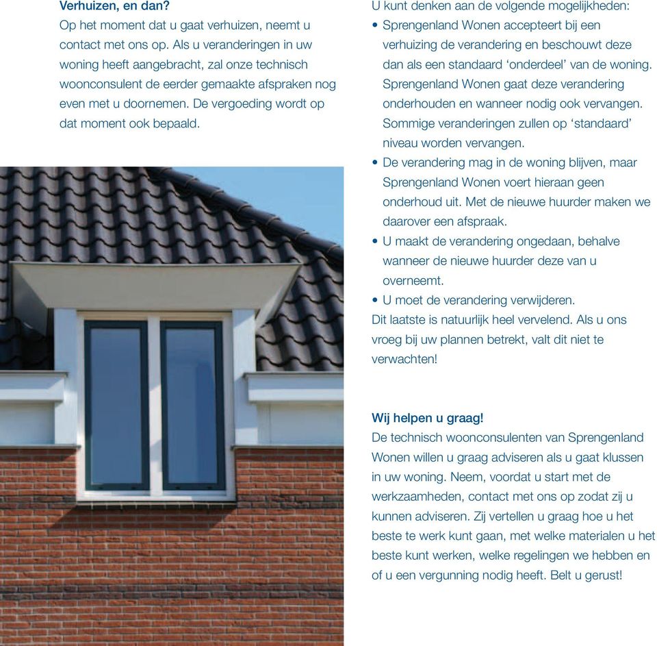 U kunt denken aan de volgende mogelijkheden: Sprengenland Wonen accepteert bij een verhuizing de verandering en beschouwt deze dan als een standaard onderdeel van de woning.