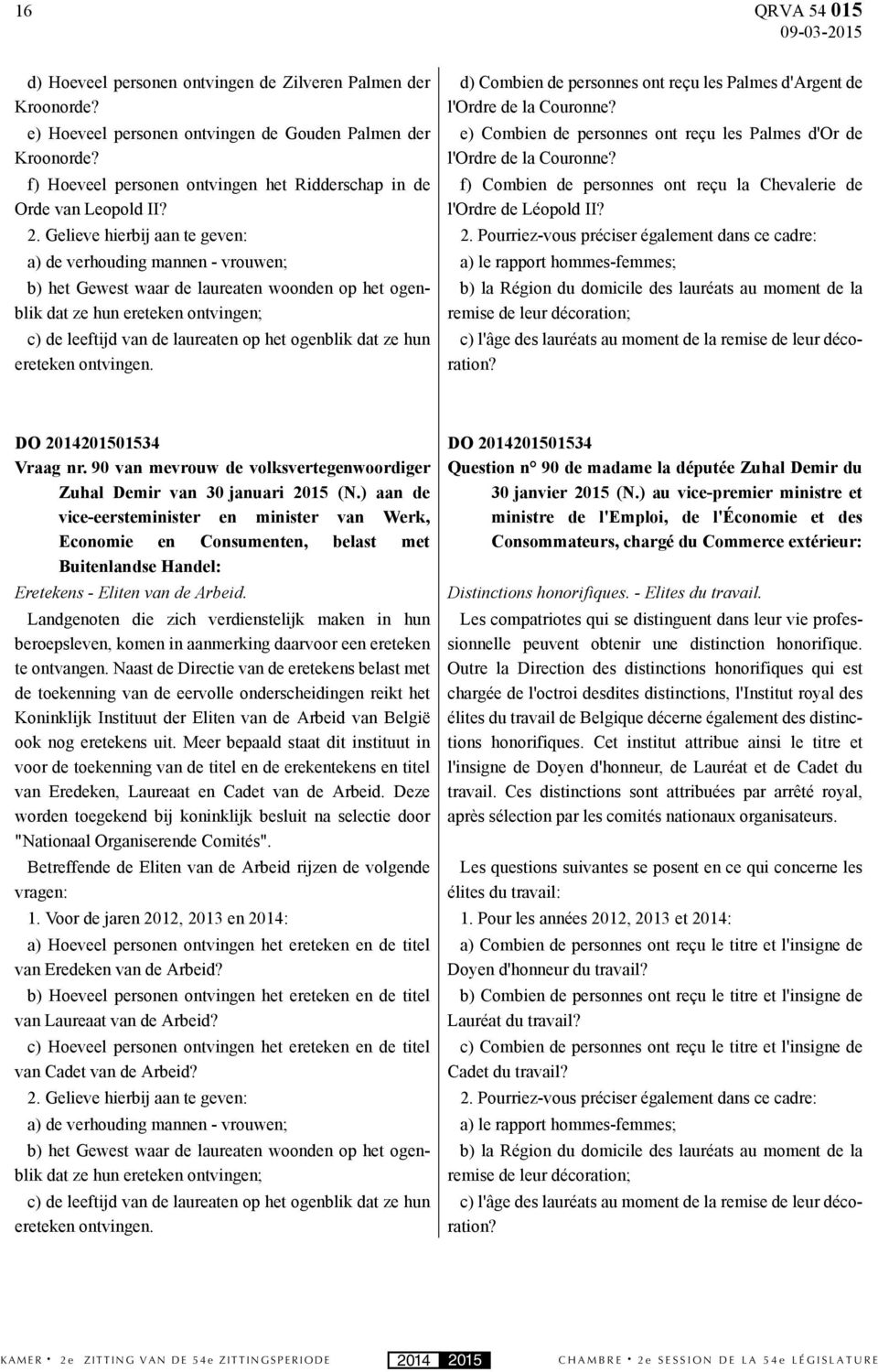 e) Combien de personnes ont reçu les Palmes d'or de l'ordre de la Couronne? f) Combien de personnes ont reçu la Chevalerie de l'ordre de Léopold II? 2. Gelieve hierbij aan te geven: 2.