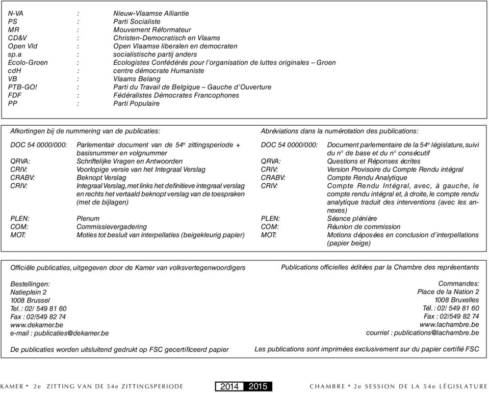 : Parti du Travail de Belgique Gauche d Ouverture FDF : Fédéralistes Démocrates Francophones PP : Parti Populaire Afkortingen bij de nummering van de publicaties: DOC 54 /: Parlementair document van