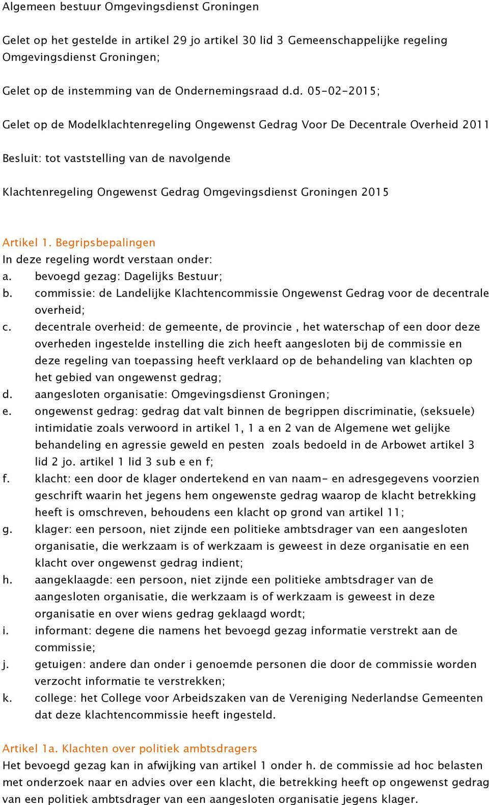 Omgevingsdienst Groningen 2015 Artikel 1. Begripsbepalingen In deze regeling wordt verstaan onder: a. bevoegd gezag: Dagelijks Bestuur; b.