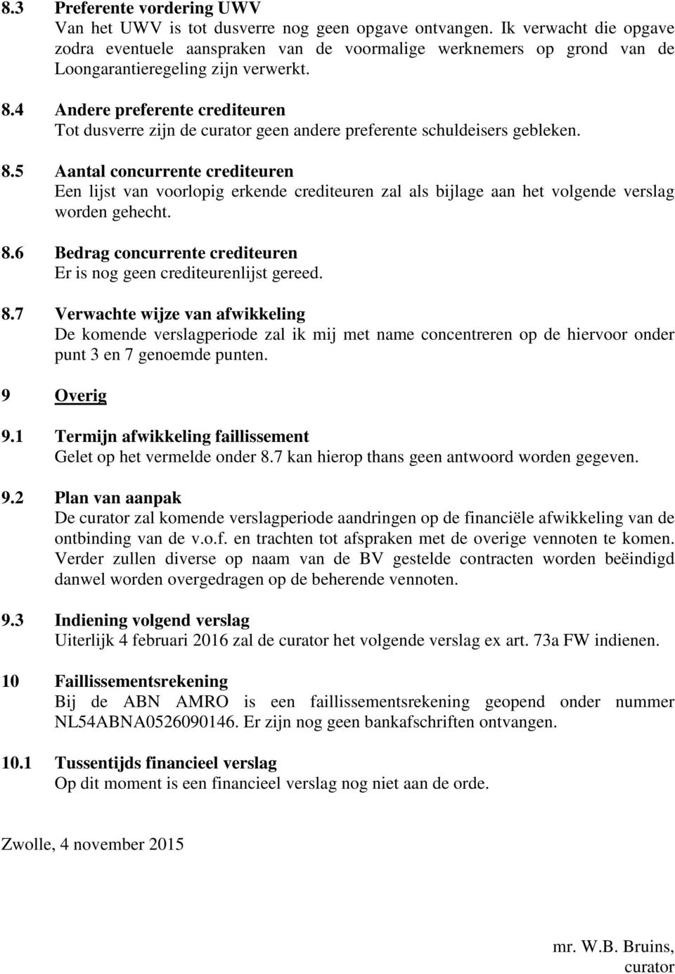 4 Andere preferente crediteuren Tot dusverre zijn de curator geen andere preferente schuldeisers gebleken. 8.