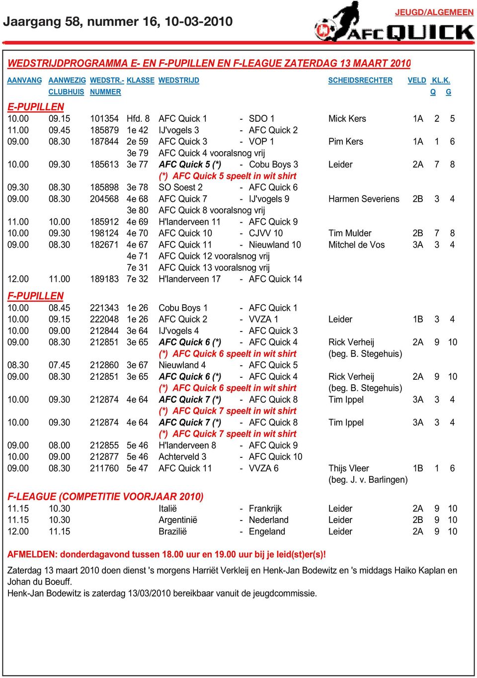 30 08.30 185898 3e 78 SO Soest 2 - AFC Quick 6 09.00 08.30 204568 4e 68 AFC Quick 7 - IJ'vogels 9 Harmen Severiens 2B 3 4 3e 80 AFC Quick 8 vooralsnog vrij 11.00 10.