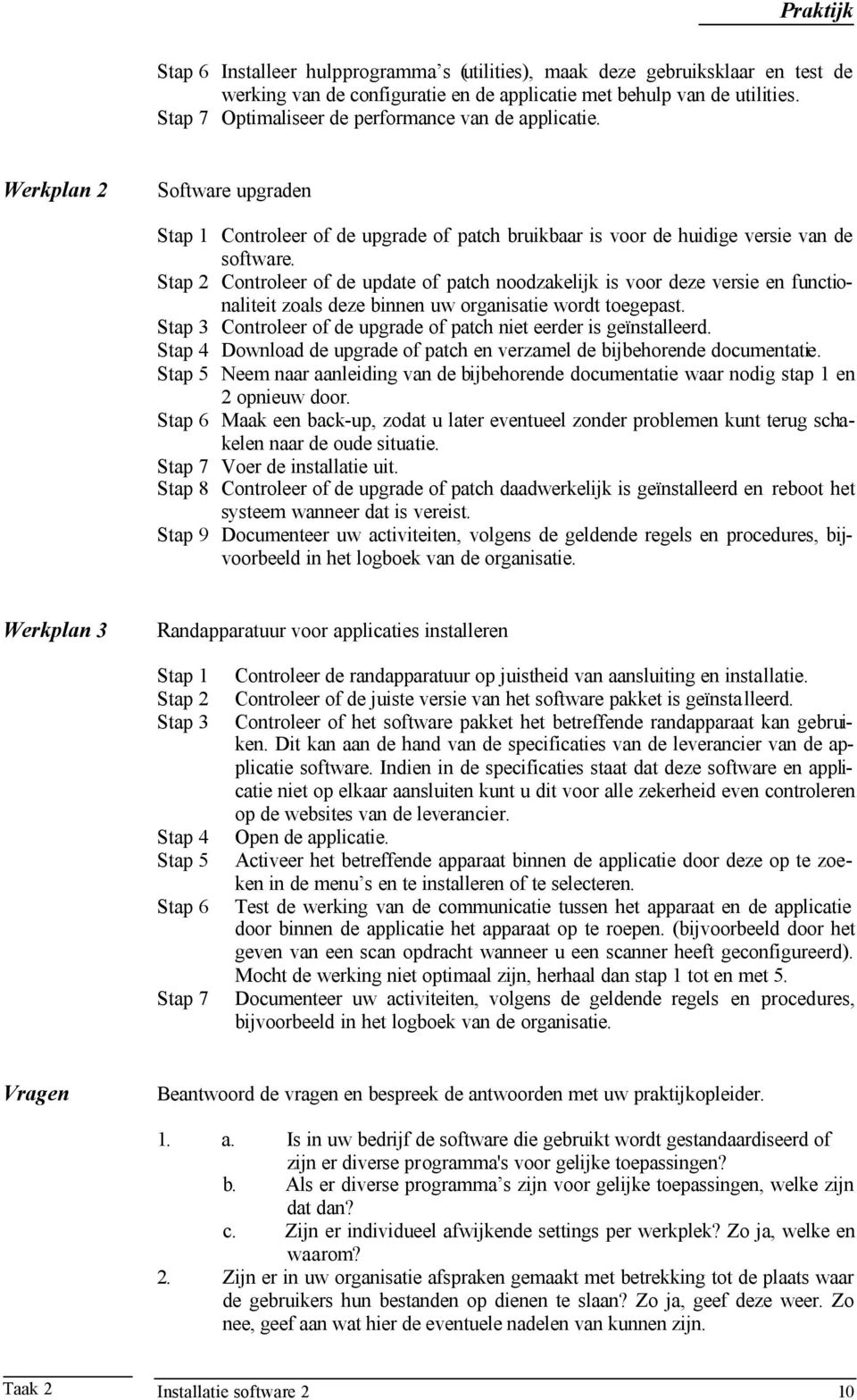 Stap 2 Controleer of de update of patch noodzakelijk is voor deze versie en functionaliteit zoals deze binnen uw organisatie wordt toegepast.