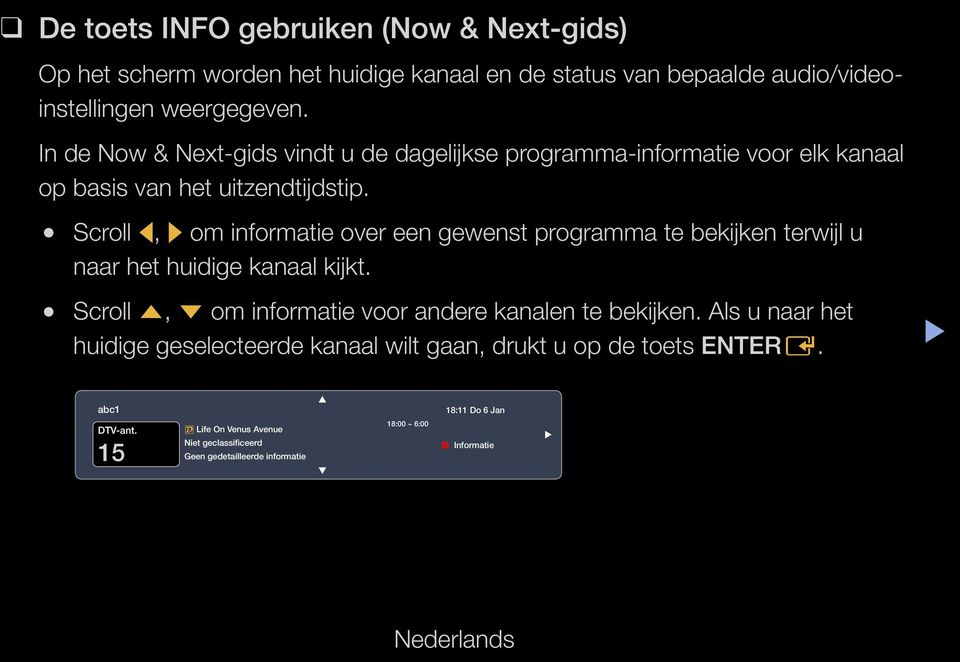 Scroll l, r om informatie over een gewenst programma te bekijken terwijl u naar het huidige kanaal kijkt.