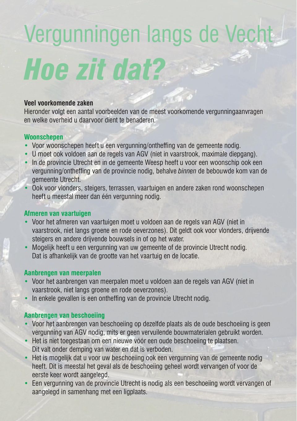 In de provincie Utrecht en in de gemeente Weesp heeft u voor een woonschip ook een vergunning/ontheffing van de provincie nodig, behalve binnen de bebouwde kom van de gemeente Utrecht.