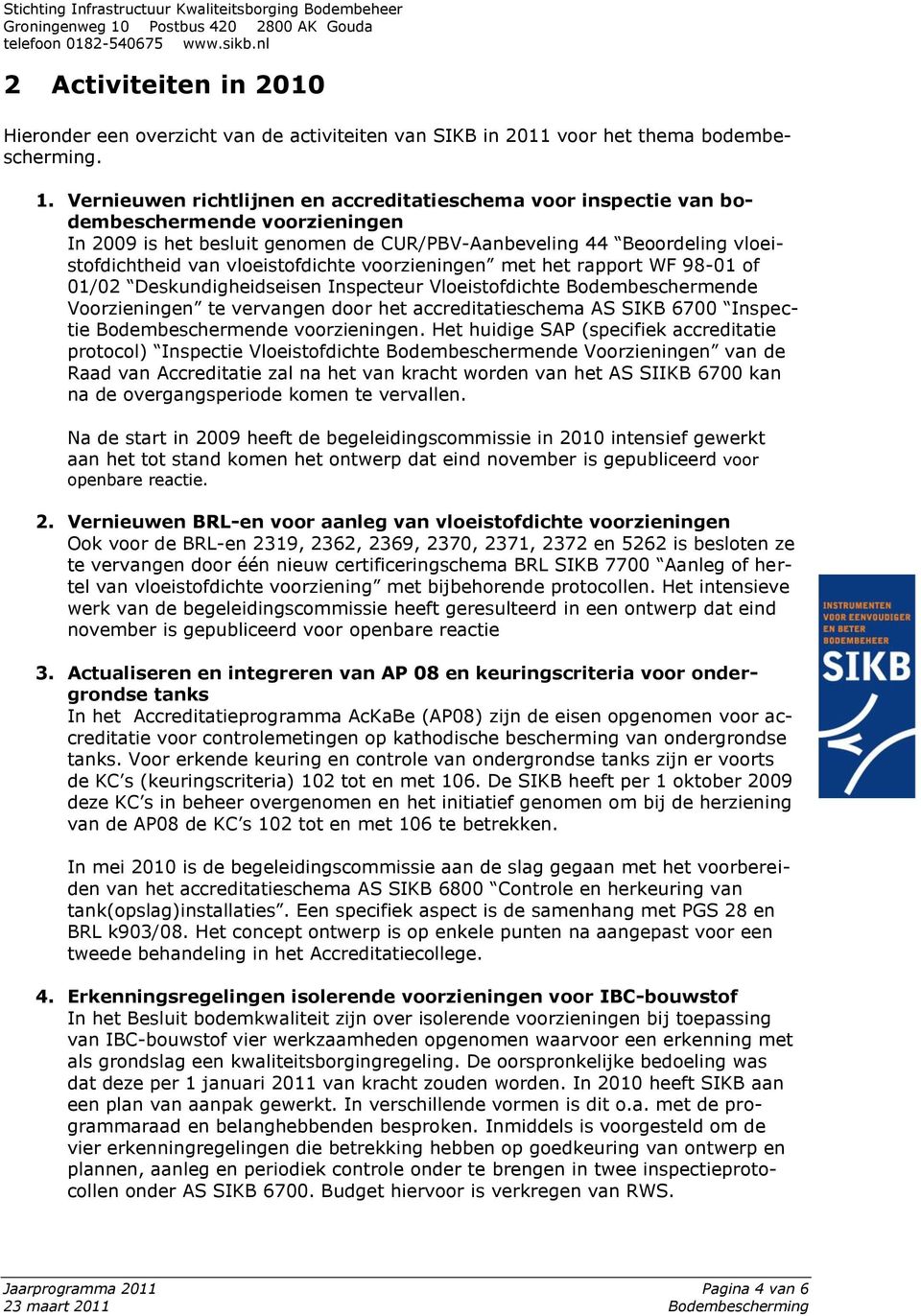 vloeistofdichte voorzieningen met het rapport WF 98-01 of 01/02 Deskundigheidseisen Inspecteur Vloeistofdichte Bodembeschermende Voorzieningen te vervangen door het accreditatieschema AS SIKB 6700
