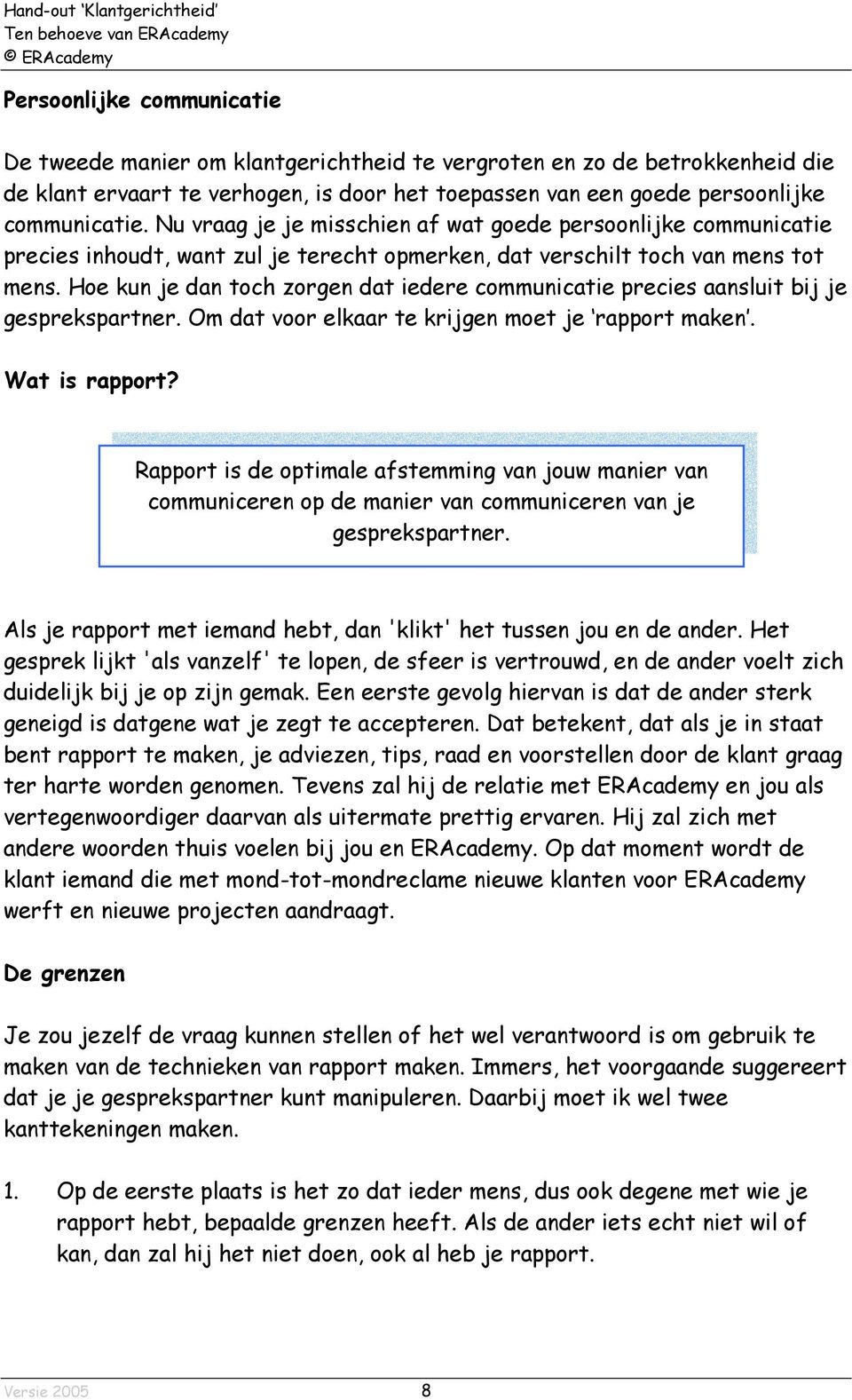 Hoe kun je dan toch zorgen dat iedere communicatie precies aansluit bij je gesprekspartner. Om dat voor elkaar te krijgen moet je rapport maken. Wat is rapport?