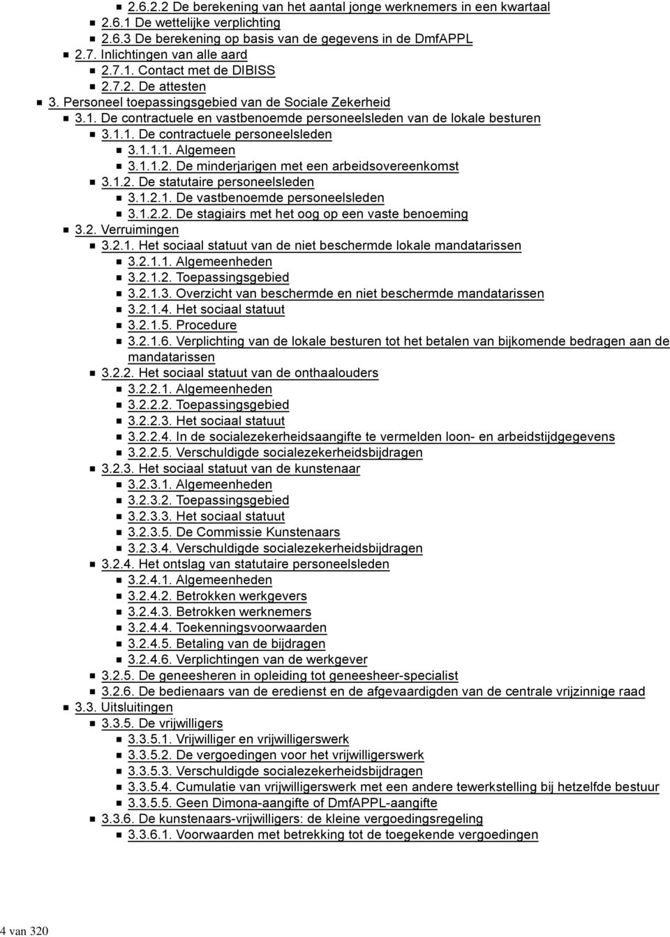 1.1. De contractuele personeelsleden 3.1.1.1. Algemeen 3.1.1.2. De minderjarigen met een arbeidsovereenkomst 3.1.2. De statutaire personeelsleden 3.1.2.1. De vastbenoemde personeelsleden 3.1.2.2. De stagiairs met het oog op een vaste benoeming 3.