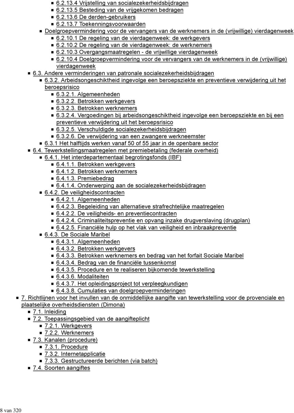 3. Andere verminderingen van patronale socialezekerheidsbijdragen 6.3.2. Arbeidsongeschiktheid ingevolge een beroepsziekte en preventieve verwijdering uit het beroepsrisico 6.3.2.1. Algemeenheden 6.3.2.2. Betrokken werkgevers 6.