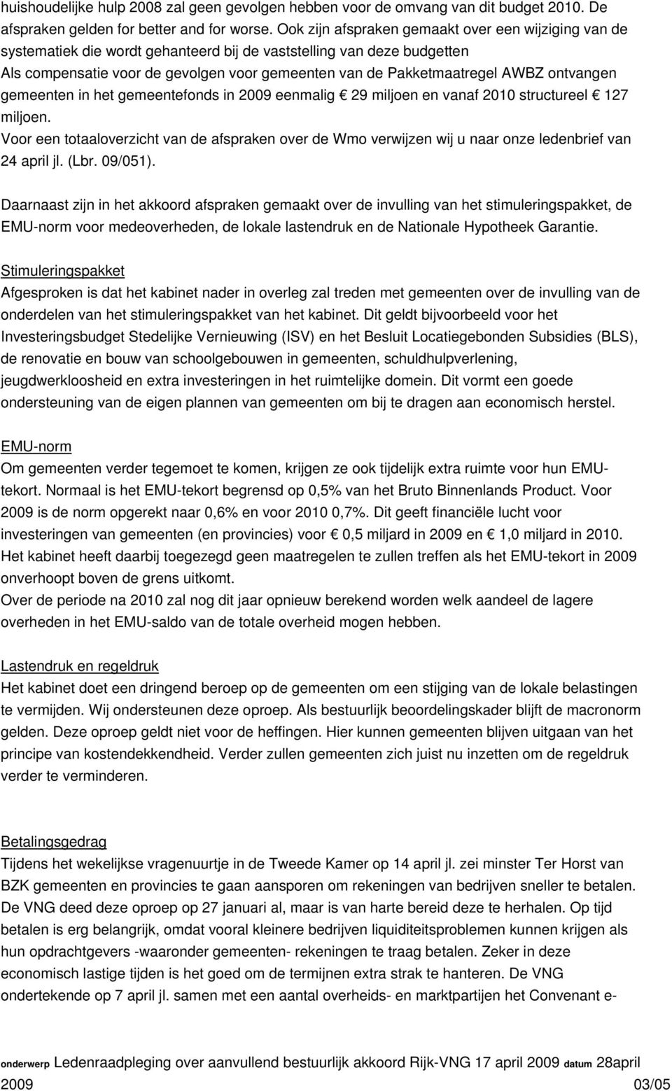 AWBZ ontvangen gemeenten in het gemeentefonds in 2009 eenmalig 29 miljoen en vanaf 2010 structureel 127 miljoen.