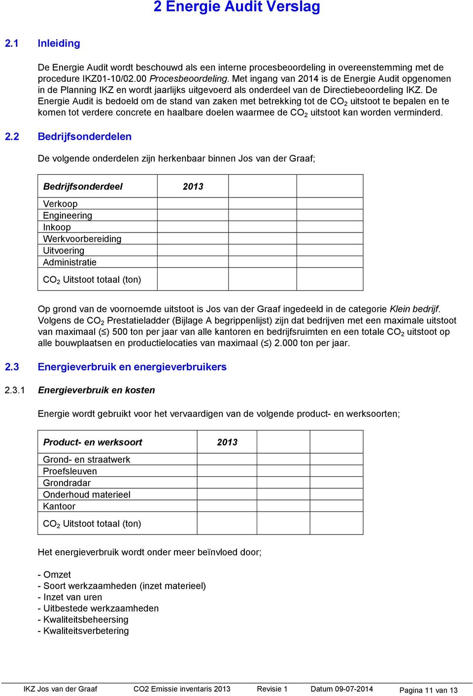 De Energie Audit is bedoeld om de stand van zaken met betrekking tot de CO 2 