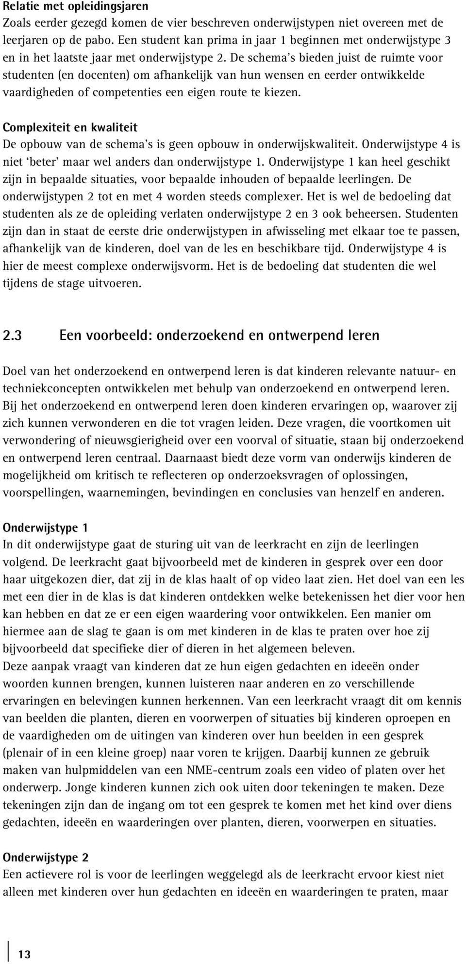 De schema s bieden juist de ruimte voor studenten (en docenten) om afhankelijk van hun wensen en eerder ontwikkelde vaardigheden of competenties een eigen route te kiezen.