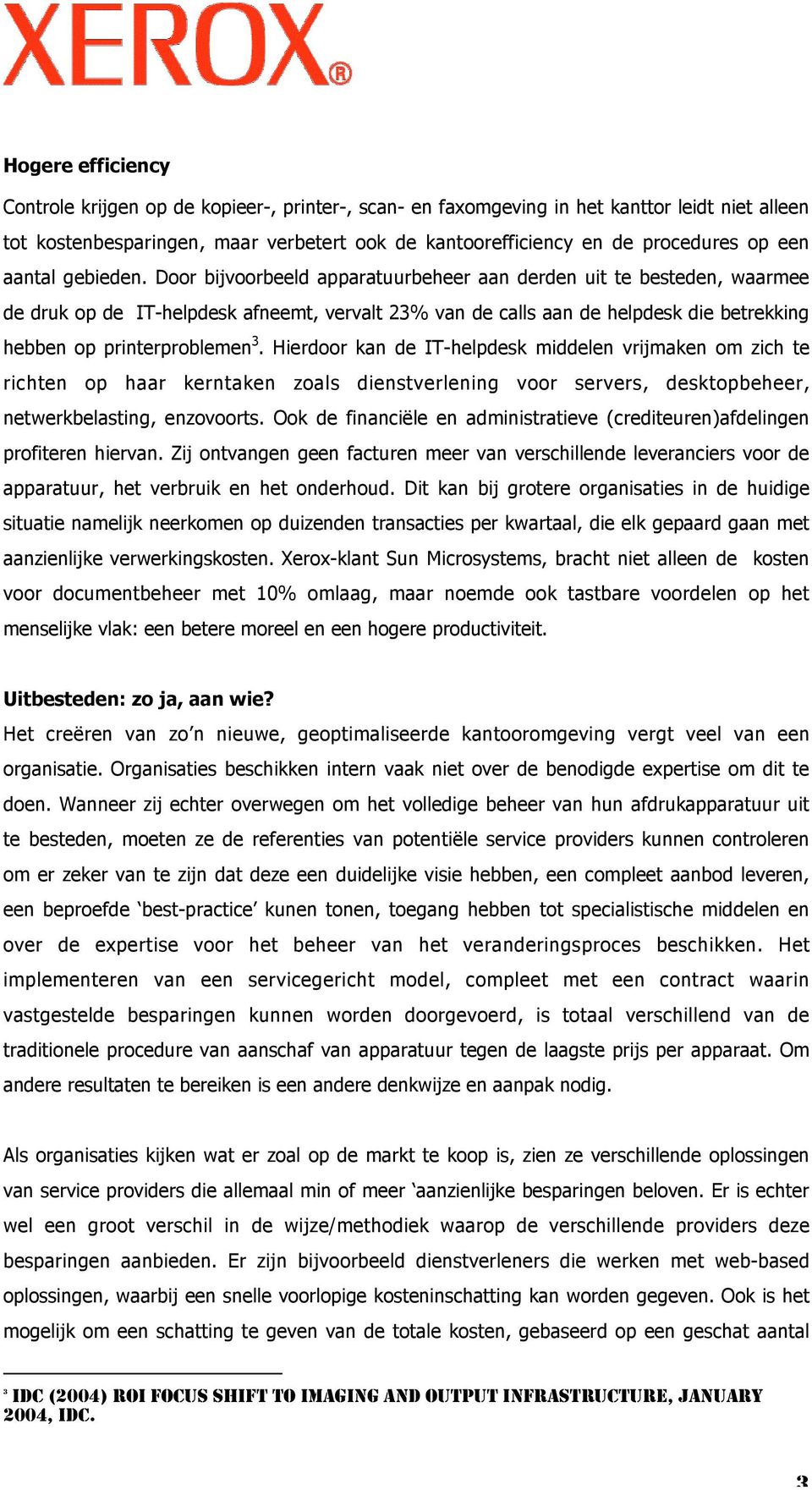 Door bijvoorbeeld apparatuurbeheer aan derden uit te besteden, waarmee de druk op de IT-helpdesk afneemt, vervalt 23% van de calls aan de helpdesk die betrekking hebben op printerproblemen 3.