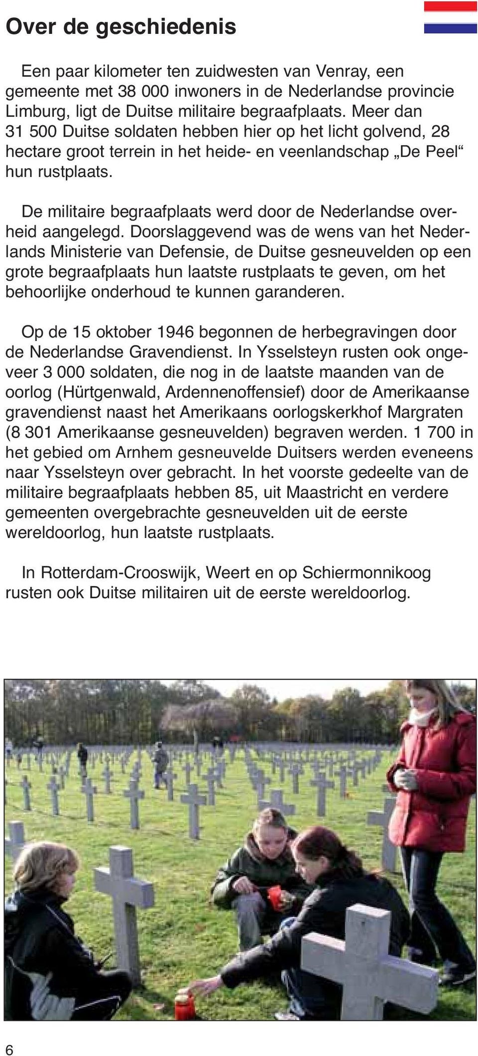 De militaire begraafplaats werd door de Nederlandse overheid aangelegd.