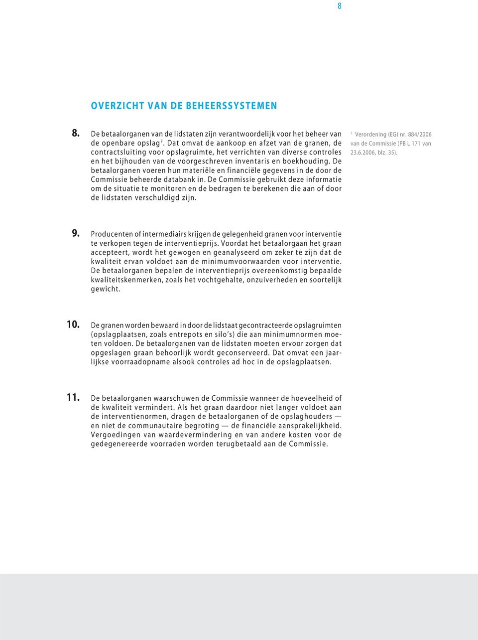 De betaalorganen voeren hun materiële en financiële gegevens in de door de Commissie beheerde databank in.