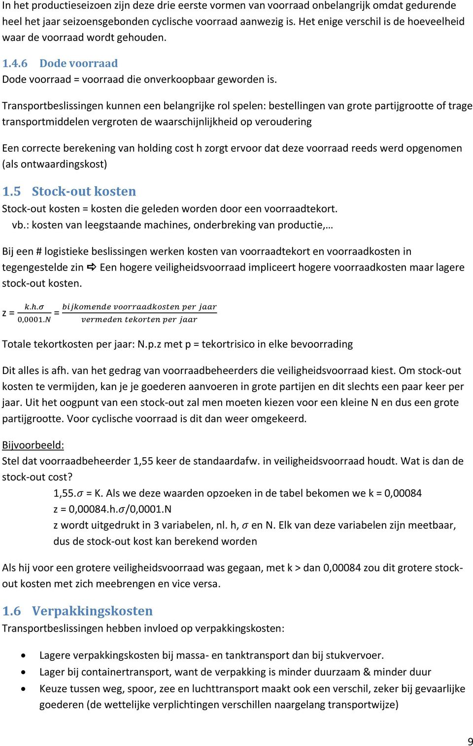 Transportbeslissingen kunnen een belangrijke rol spelen: bestellingen van grote partijgrootte of trage transportmiddelen vergroten de waarschijnlijkheid op veroudering Een correcte berekening van