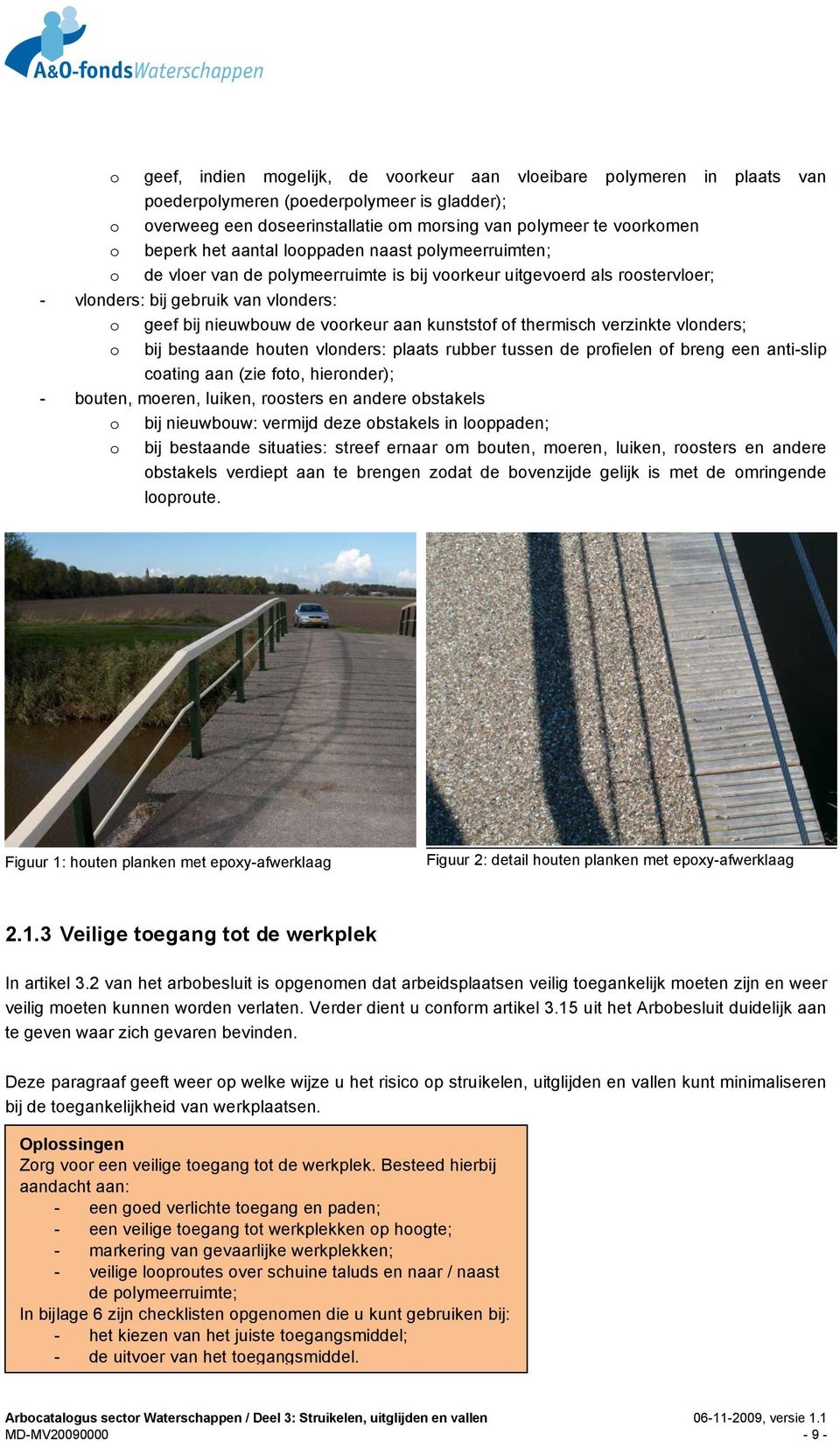 kunststof of thermisch verzinkte vlonders; o bij bestaande houten vlonders: plaats rubber tussen de profielen of breng een anti-slip coating aan (zie foto, hieronder); bouten, moeren, luiken,