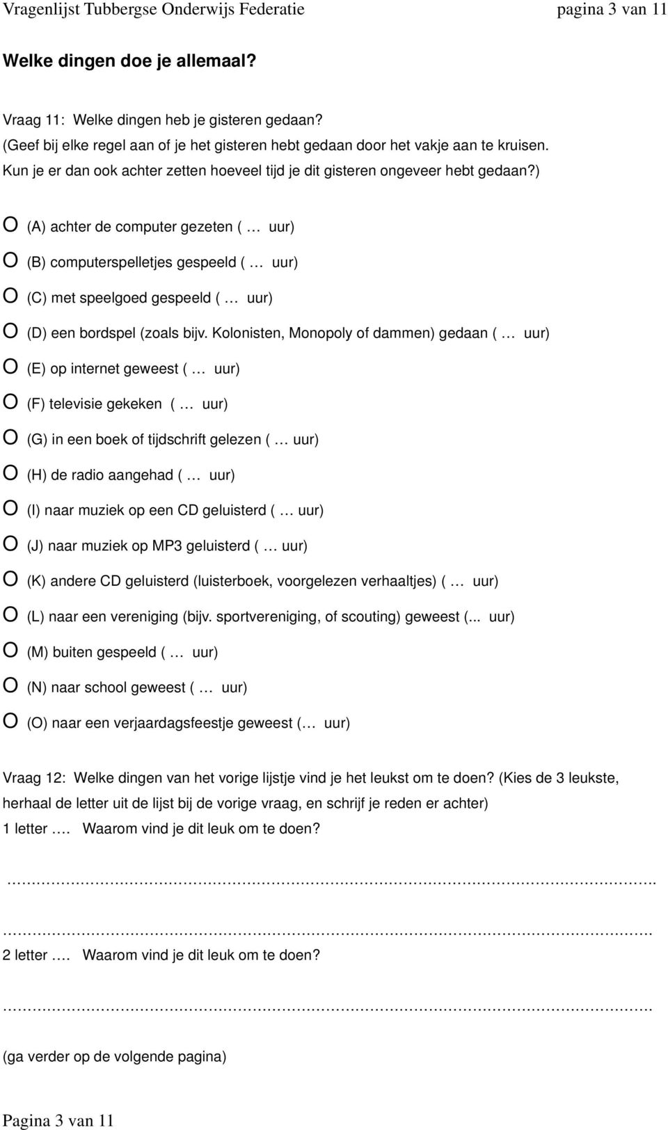 ) (A) achter de computer gezeten ( uur) (B) computerspelletjes gespeeld ( uur) (C) met speelgoed gespeeld ( uur) (D) een bordspel (zoals bijv.