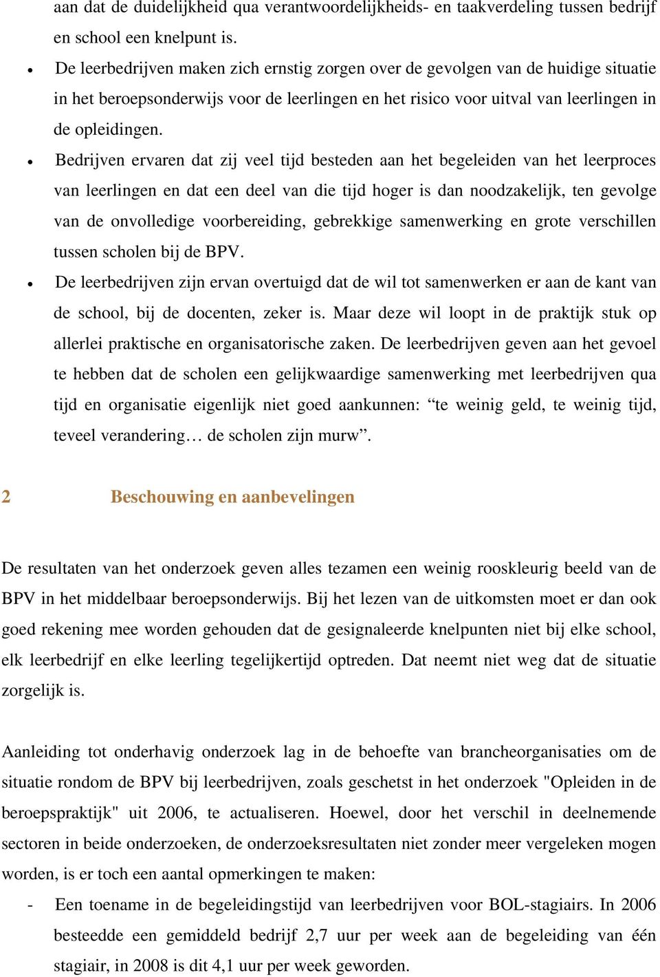 Bedrijven ervaren dat zij veel tijd besteden aan het begeleiden van het leerproces van leerlingen en dat een deel van die tijd hoger is dan noodzakelijk, ten gevolge van de onvolledige voorbereiding,