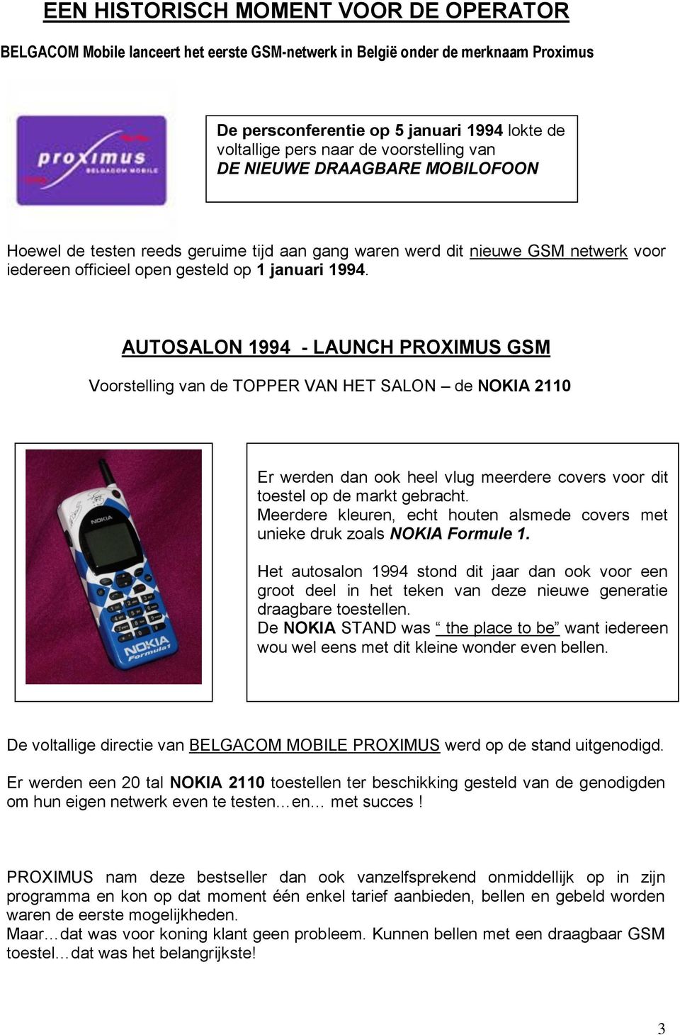 AUTOSALON 1994 - LAUNCH PROXIMUS GSM Voorstelling van de TOPPER VAN HET SALON de NOKIA 2110 Er werden dan ook heel vlug meerdere covers voor dit toestel op de markt gebracht.