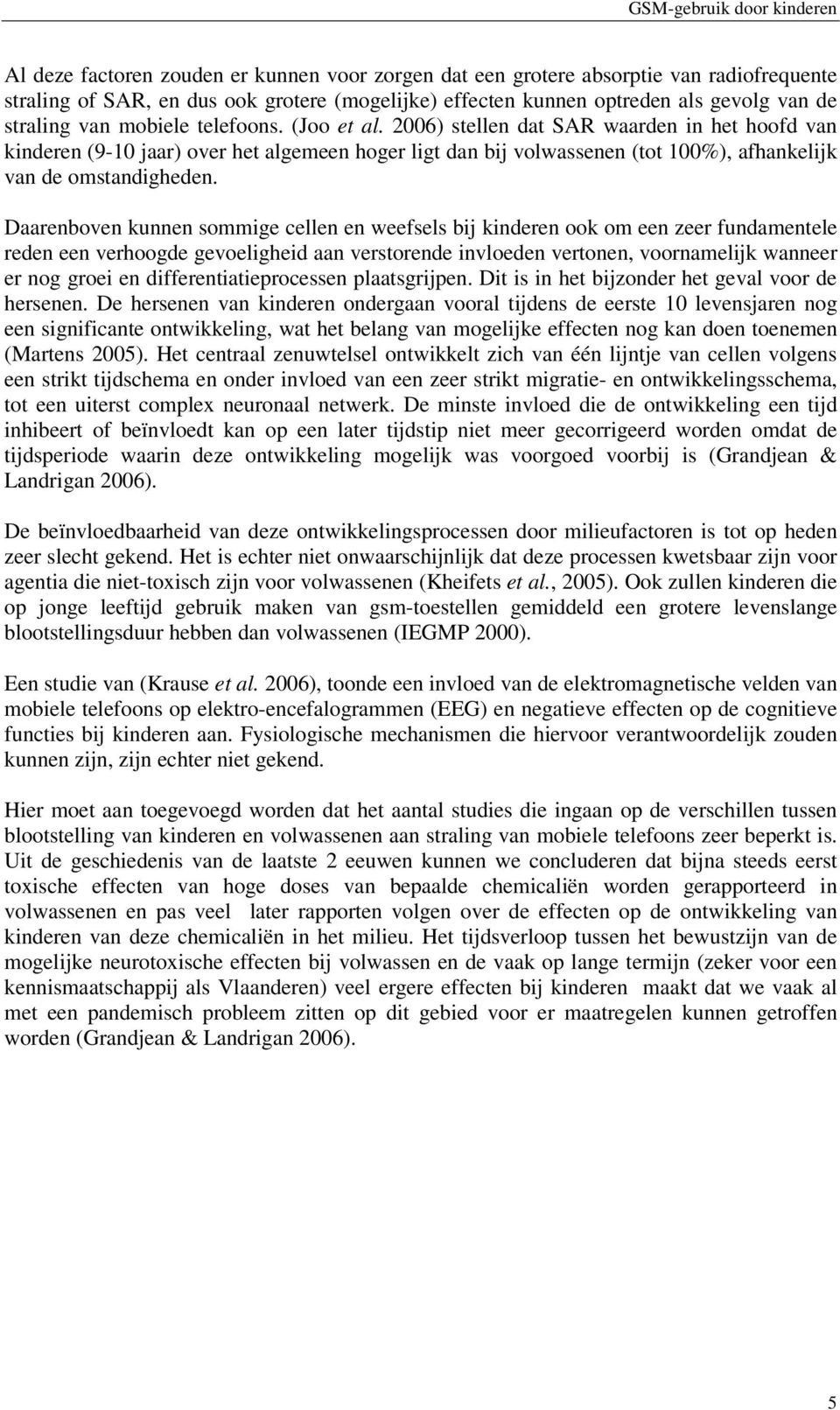 Daarenboven kunnen sommige cellen en weefsels bij kinderen ook om een zeer fundamentele reden een verhoogde gevoeligheid aan verstorende invloeden vertonen, voornamelijk wanneer er nog groei en