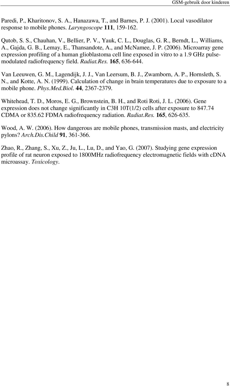 9 GHz pulsemodulated radiofrequency field. Radiat.Res. 165, 636-644. Van Leeuwen, G. M., Lagendijk, J. J., Van Leersum, B. J., Zwamborn, A. P., Hornsleth, S. N., and Kotte, A. N. (1999).